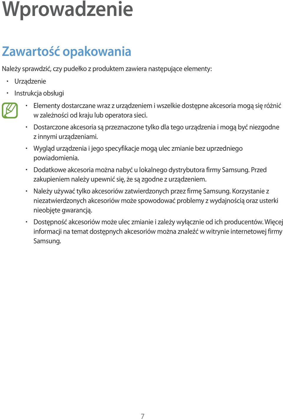 Wygląd urządzenia i jego specyfikacje mogą ulec zmianie bez uprzedniego powiadomienia. Dodatkowe akcesoria można nabyć u lokalnego dystrybutora firmy Samsung.