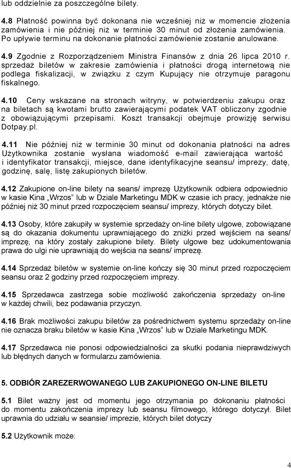 sprzedaż biletów w zakresie zamówienia i płatności drogą internetową nie podlega fiskalizacji, w związku z czym Kupujący nie otrzymuje paragonu fiskalnego. 4.