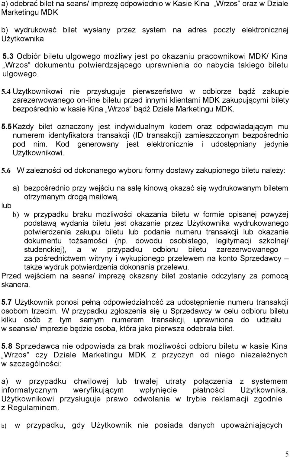 4 Użytkownikowi nie przysługuje pierwszeństwo w odbiorze bądź zakupie zarezerwowanego on-line biletu przed innymi klientami MDK zakupującymi bilety bezpośrednio w kasie Kina Wrzos bądź Dziale