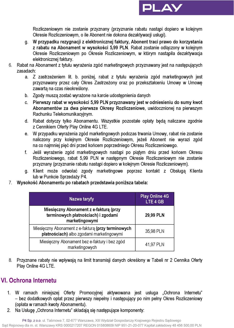 Rabat zostanie odłączony w kolejnym Okresie Rozliczeniowym po Okresie Rozliczeniowym, w którym nastąpiła dezaktywacja elektronicznej faktury. 6.