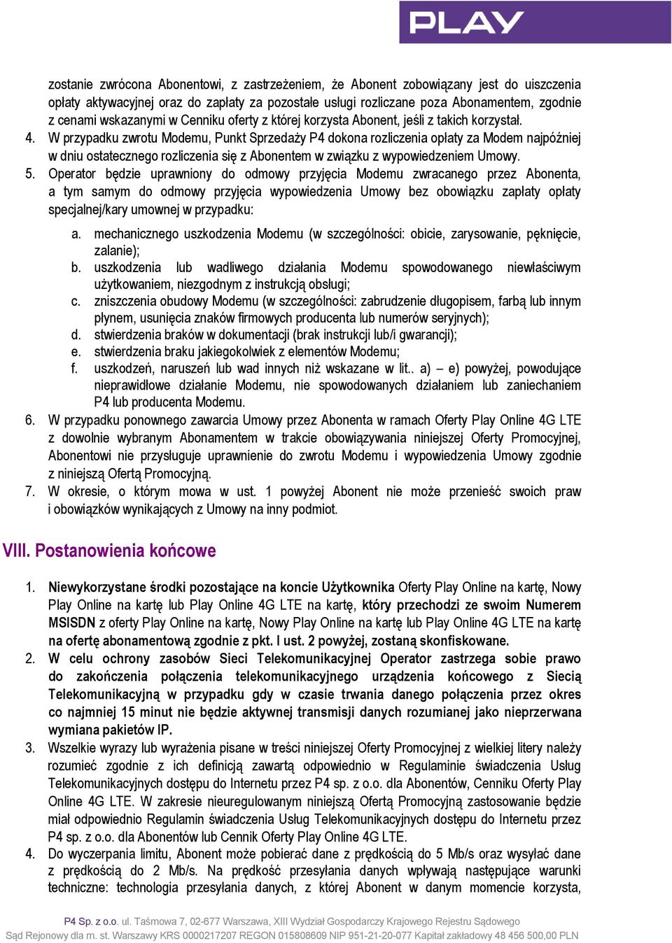 W przypadku zwrotu Modemu, Punkt Sprzedaży P4 dokona rozliczenia opłaty za Modem najpóźniej w dniu ostatecznego rozliczenia się z Abonentem w związku z wypowiedzeniem Umowy. 5.