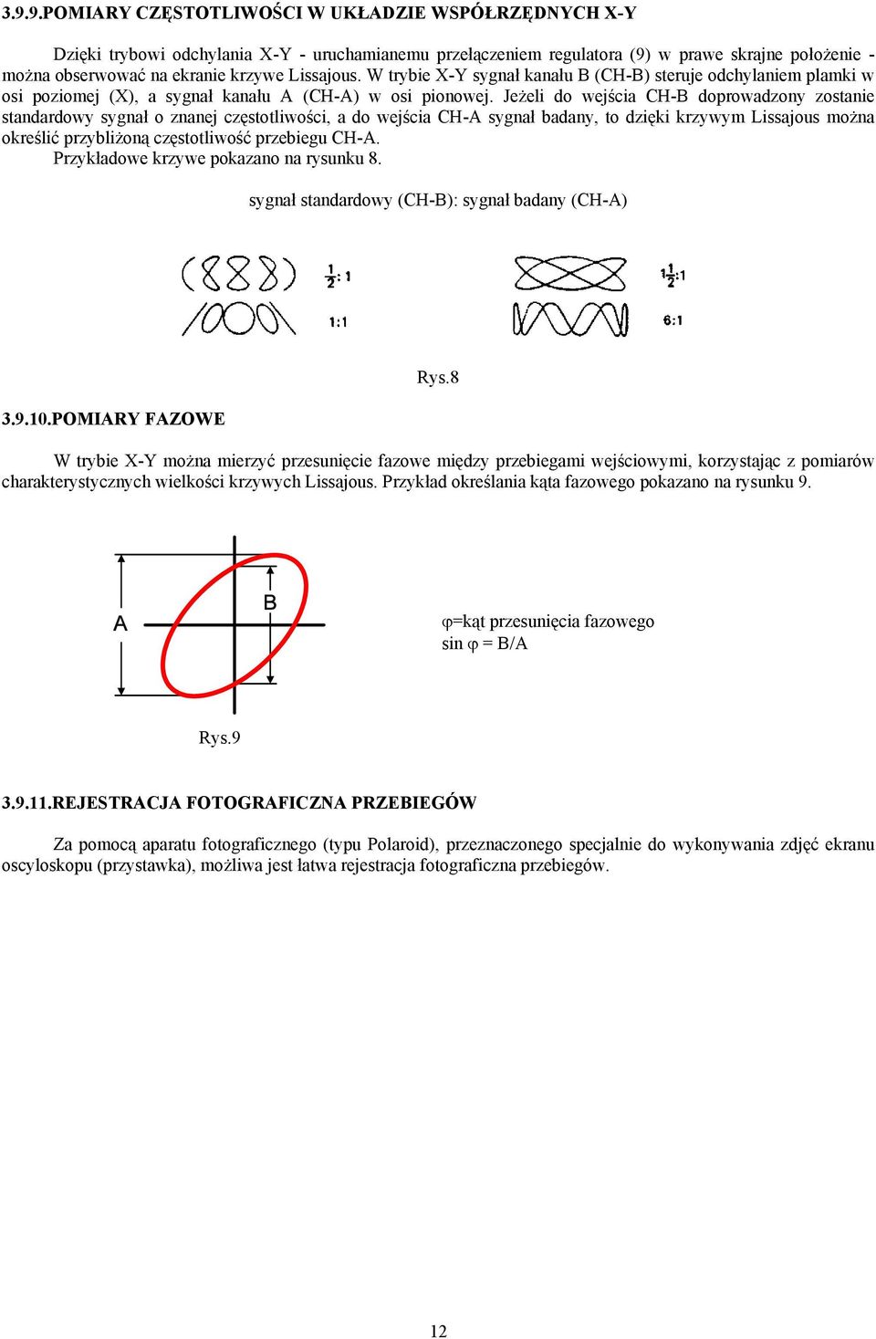 Jeżeli do wejścia CH-B doprowadzony zostanie standardowy sygnał o znanej częstotliwości, a do wejścia CH-A sygnał badany, to dzięki krzywym Lissajous można określić przybliżoną częstotliwość