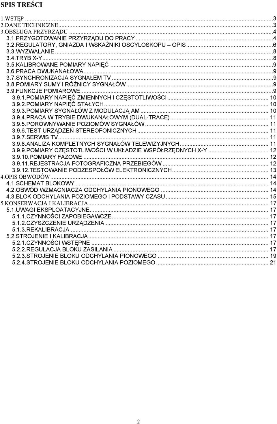 POMIARY NAPIĘĆ ZMIENNYCH l CZĘSTOTLIWOŚCI... 10 3.9.2.POMIARY NAPIĘĆ STAŁYCH... 10 3.9.3.POMIARY SYGNAŁÓW Z MODULACJĄ AM... 10 3.9.4.PRACA W TRYBIE DWUKANAŁOWYM (DUAL-TRACE)... 11 3.9.5.