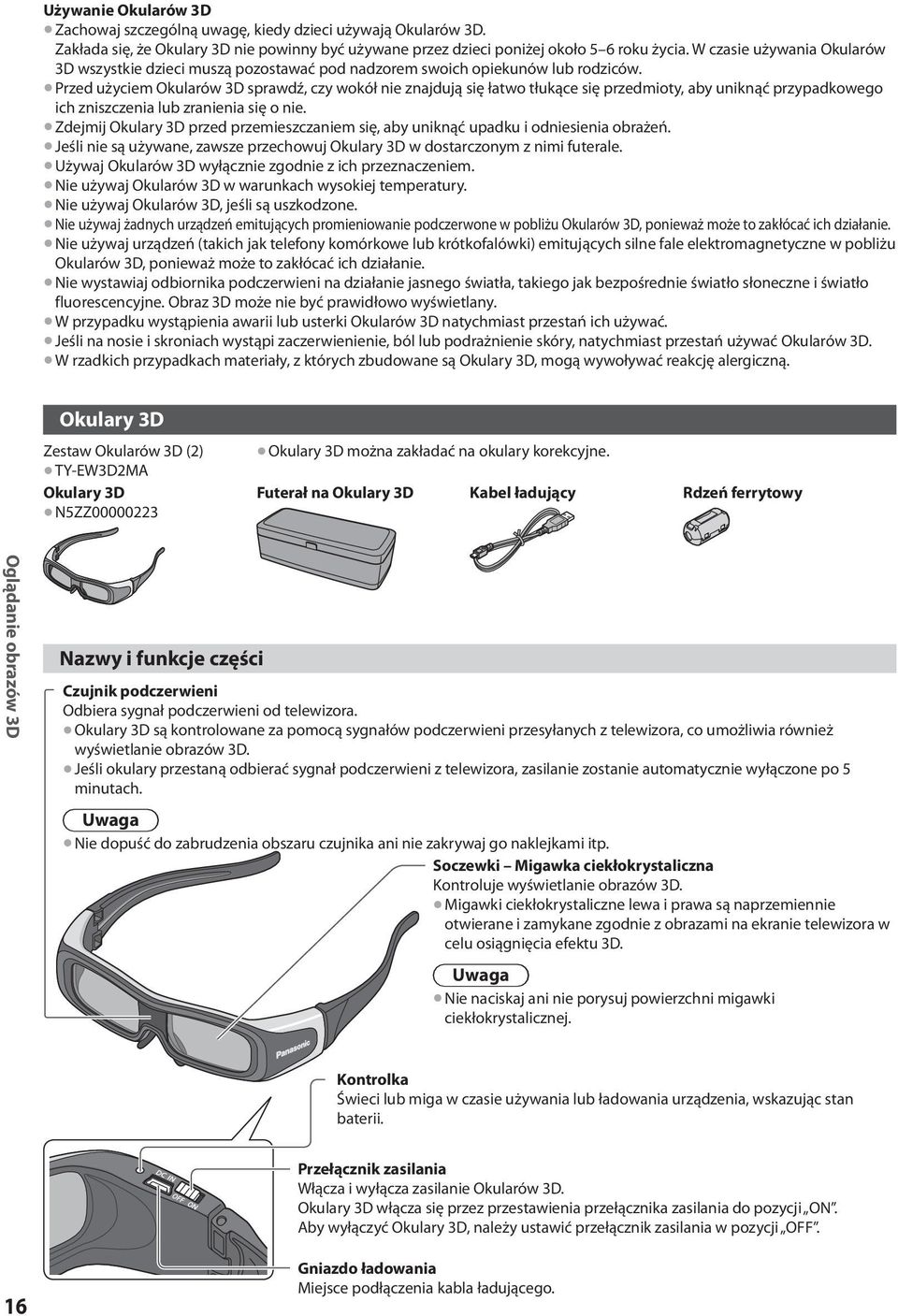 Przed użyciem Okularów 3D sprawdź, czy wokół nie znajdują się łatwo tłukące się przedmioty, aby uniknąć przypadkowego ich zniszczenia lub zranienia się o nie.