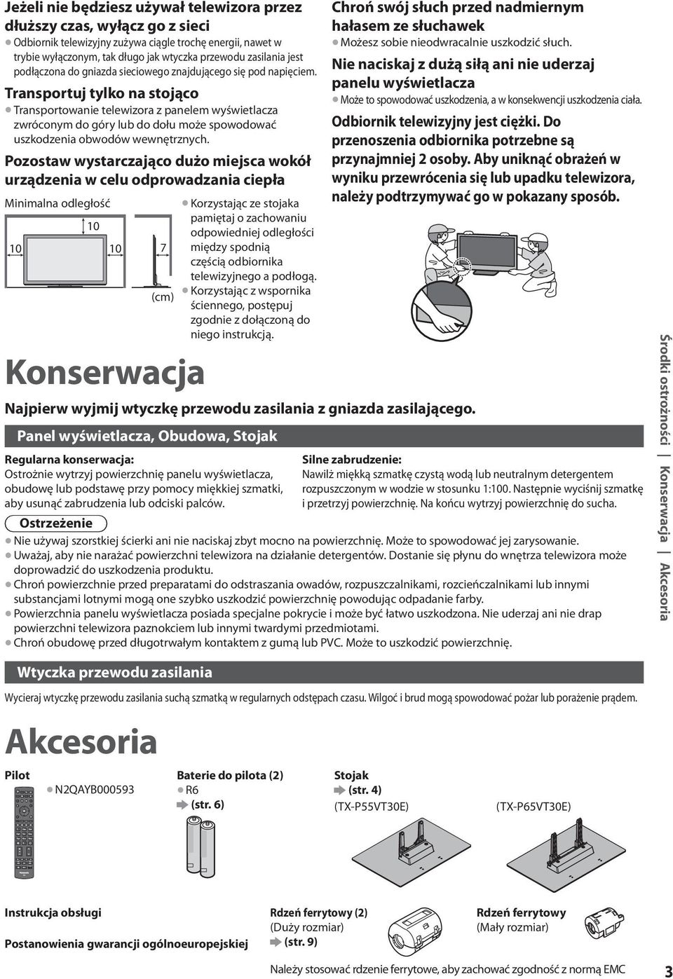 Transportuj tylko na stojąco Transportowanie telewizora z panelem wyświetlacza zwróconym do góry lub do dołu może spowodować uszkodzenia obwodów wewnętrznych.