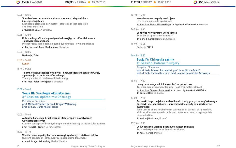 dr hab. Marta Misiuk-Hojło, dr Agnieszka Kaniewska, Wrocław 16.25 16.40 dr n. med. Karol Krzystolik, Szczecin 16.40 16.45 16.45 18.20 4 prof. dr hab. Tomasz Żarnowski, prof. dr sc Nikica Gabrić, prof.