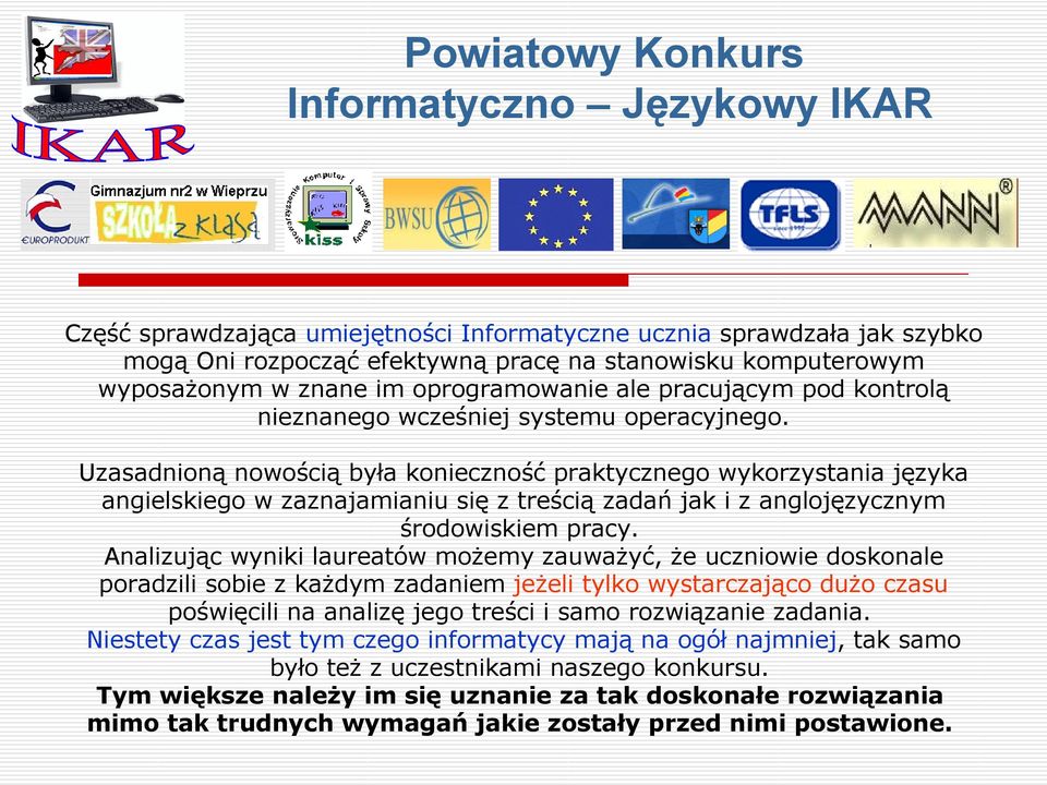 Uzasadnioną nowością była konieczność praktycznego wykorzystania języka angielskiego w zaznajamianiu się z treścią zadań jak i z anglojęzycznym środowiskiem pracy.