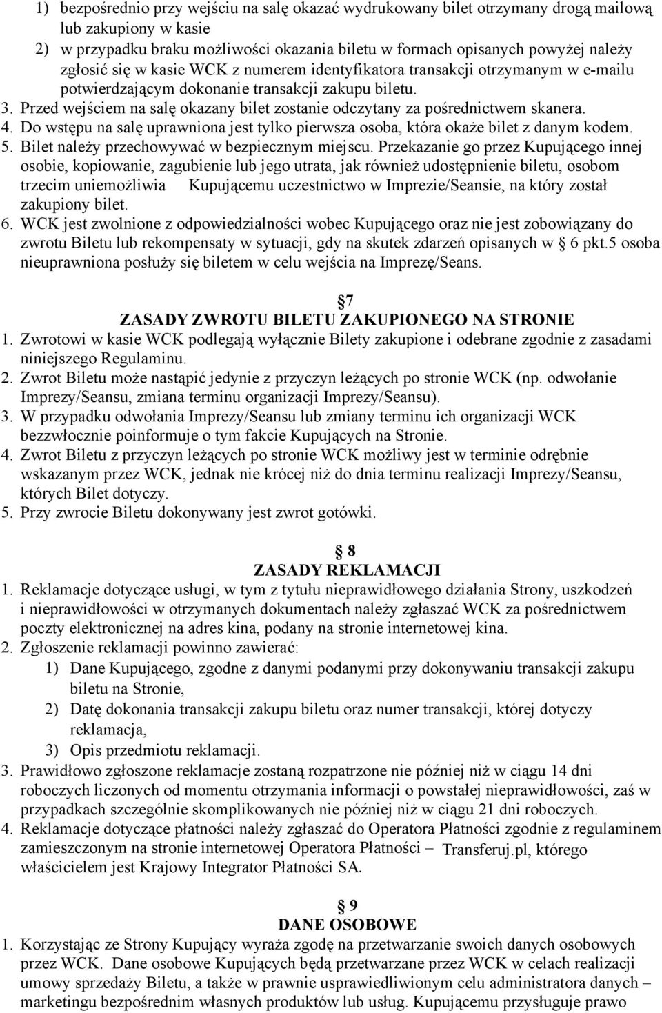 Przed wejściem na salę okazany bilet zostanie odczytany za pośrednictwem skanera. 4. Do wstępu na salę uprawniona jest tylko pierwsza osoba, która okaże bilet z danym kodem. 5.