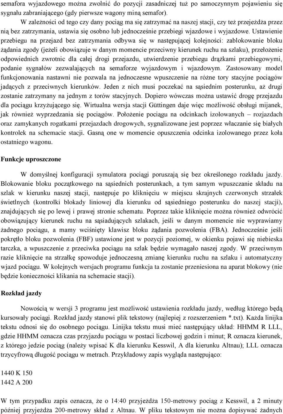 Ustawienie przebiegu na przejazd bez zatrzymania odbywa się w następującej kolejności: zablokowanie bloku żądania zgody (jeżeli obowiązuje w danym momencie przeciwny kierunek ruchu na szlaku),