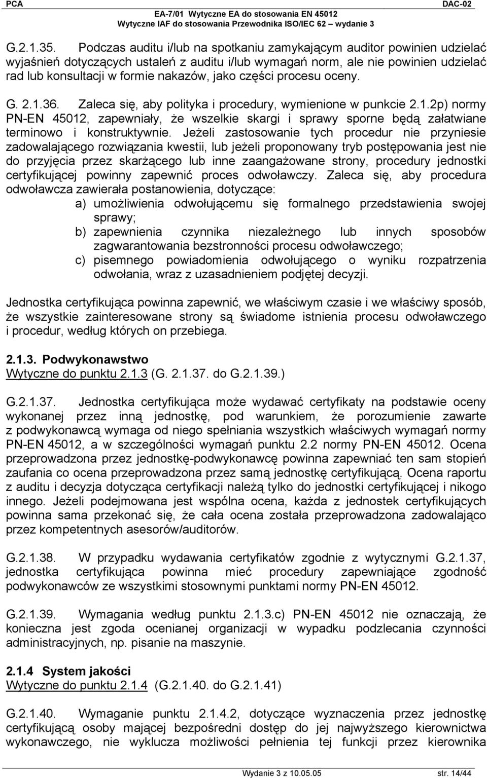 części procesu oceny. G. 2.1.36. Zaleca się, aby polityka i procedury, wymienione w punkcie 2.1.2p) normy PN-EN 45012, zapewniały, że wszelkie skargi i sprawy sporne będą załatwiane terminowo i konstruktywnie.