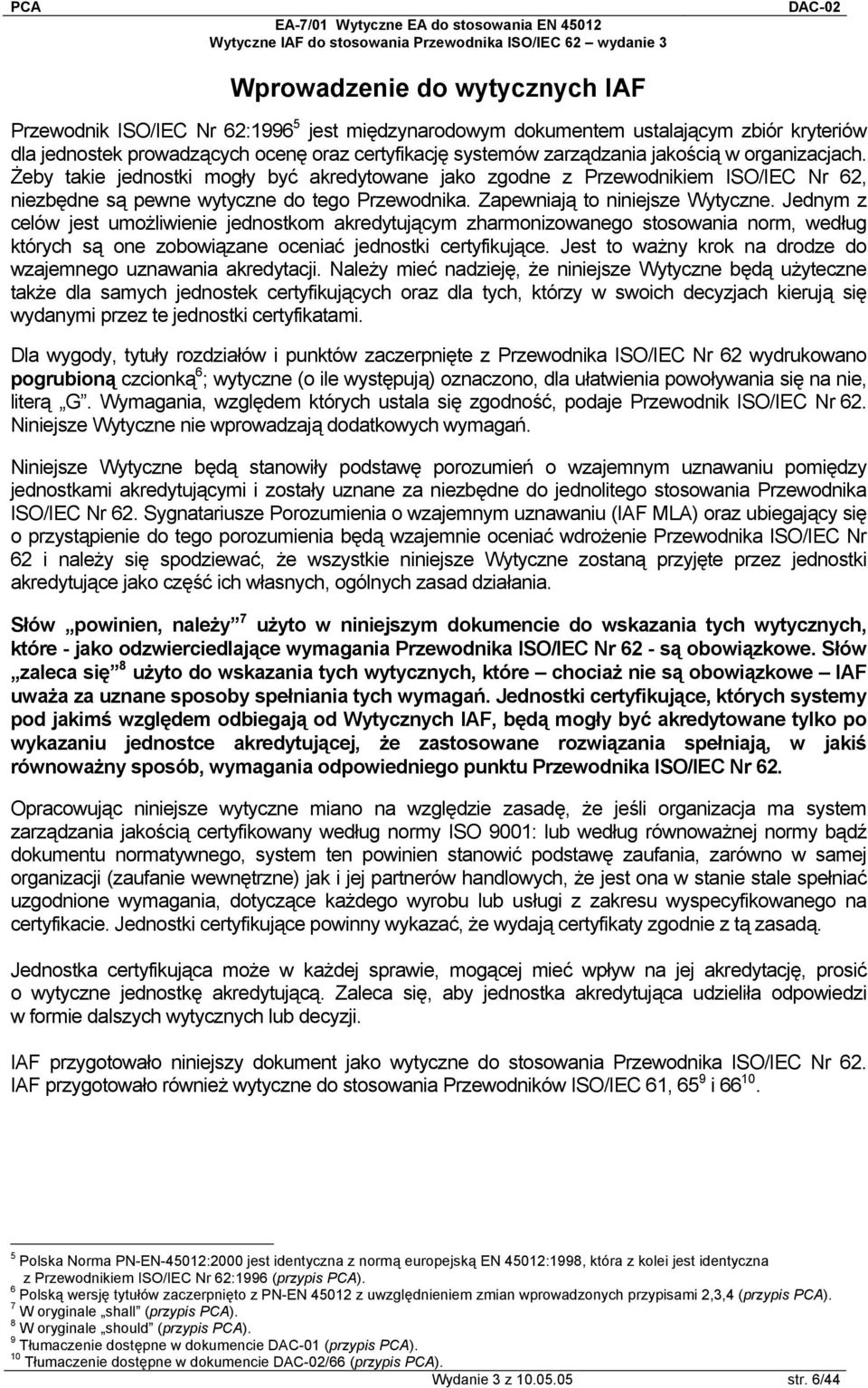 Jednym z celów jest umożliwienie jednostkom akredytującym zharmonizowanego stosowania norm, według których są one zobowiązane oceniać jednostki certyfikujące.