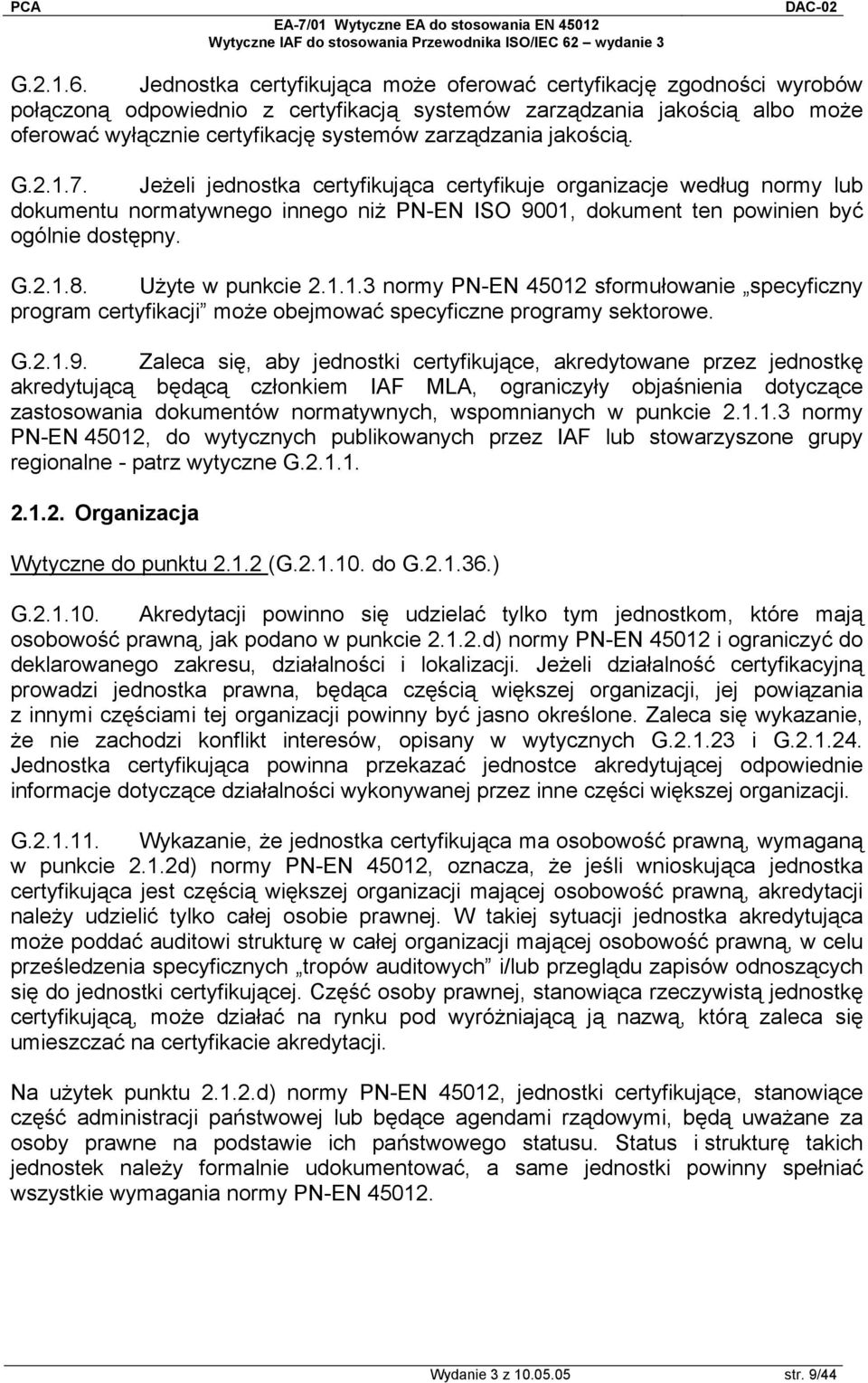 jakością. G.2.1.7. Jeżeli jednostka certyfikująca certyfikuje organizacje według normy lub dokumentu normatywnego innego niż PN-EN ISO 9001, dokument ten powinien być ogólnie dostępny. G.2.1.8.