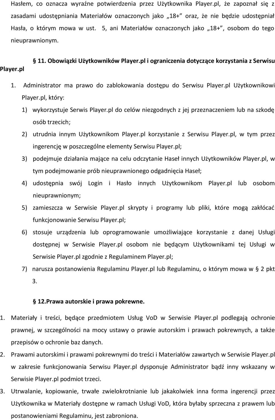 5, ani Materiałów oznaczonych jako 18+, osobom do tego nieuprawnionym. Player.pl 11. Obowiązki Użytkowników Player.pl i ograniczenia dotyczące korzystania z Serwisu 1.