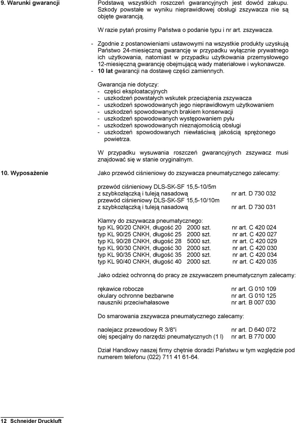 - Zgodnie z postanowieniami ustawowymi na wszystkie produkty uzyskują Państwo 24-miesięczną gwarancję w przypadku wyłącznie prywatnego ich użytkowania, natomiast w przypadku użytkowania przemysłowego