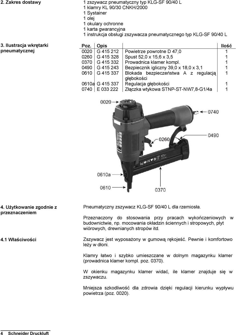 pneumatycznego typ KLG-SF 90/40 L Poz. Opis Ilość 0020 G 415 212 Powietrze powrotne D 47,0 1 0260 G 415 328 Spust 52,0 x 15,6 x 3,5 1 0370 G 415 332 Prowadnica klamer kompl.