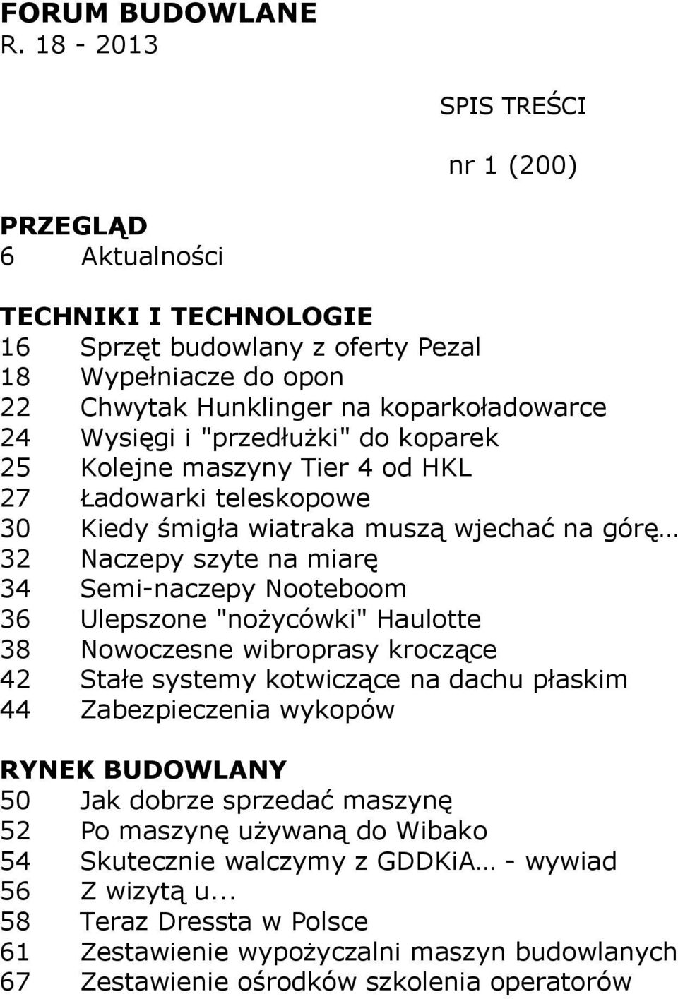 maszyny Tier 4 od HKL 27 Ładowarki teleskopowe 30 Kiedy śmigła wiatraka muszą wjechać na górę 32 Naczepy szyte na miarę 34 Semi-naczepy Nooteboom 36 Ulepszone "nożycówki" Haulotte