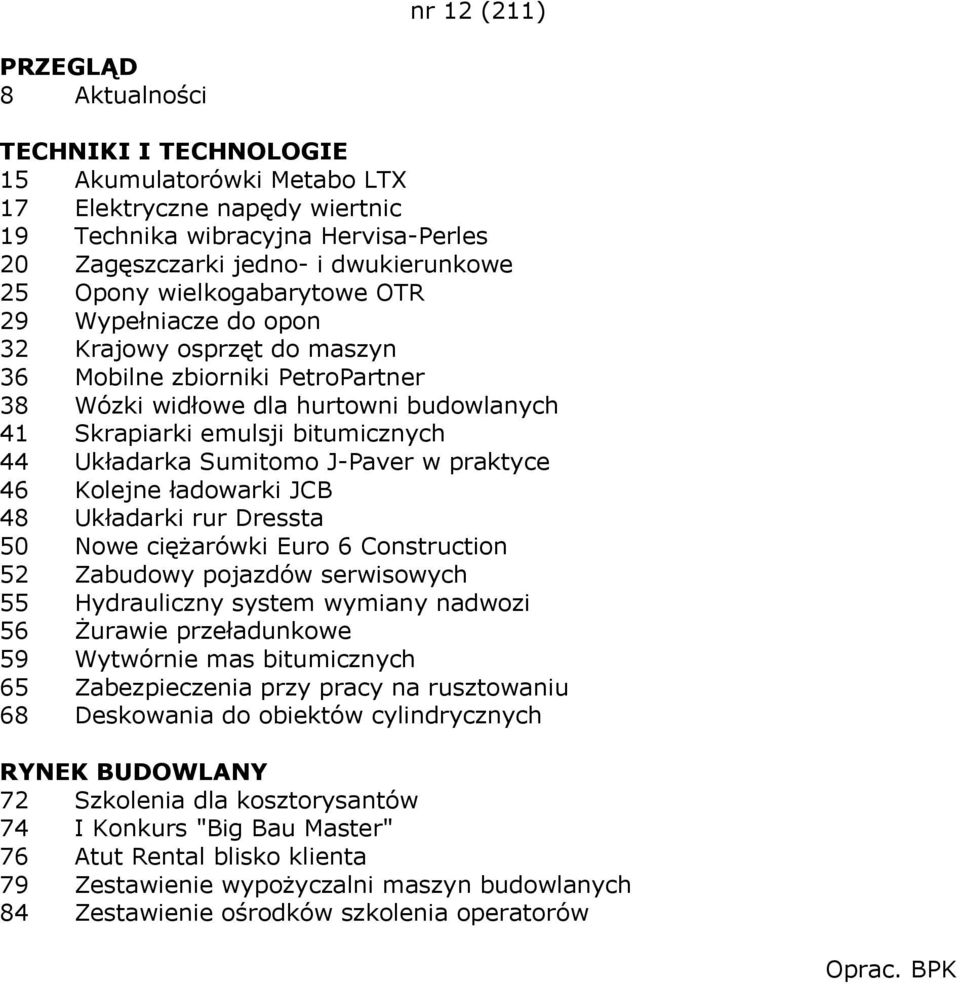 praktyce 46 Kolejne ładowarki JCB 48 Układarki rur Dressta 50 Nowe ciężarówki Euro 6 Construction 52 Zabudowy pojazdów serwisowych 55 Hydrauliczny system wymiany nadwozi 56 Żurawie przeładunkowe 59