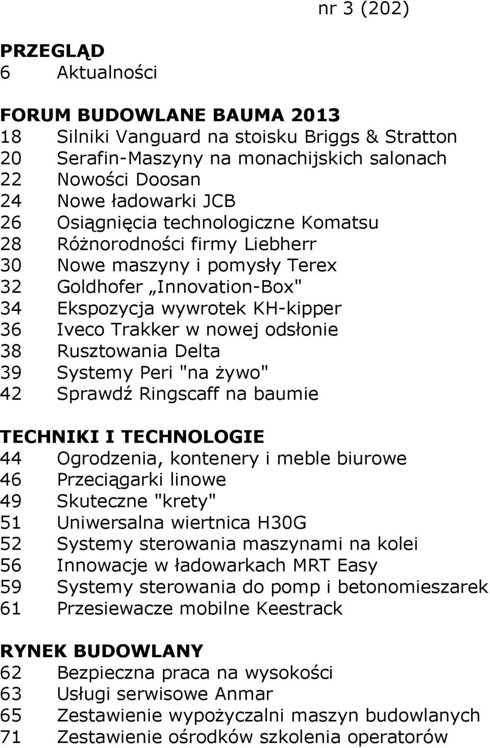 Delta 39 Systemy Peri "na żywo" 42 Sprawdź Ringscaff na baumie 44 Ogrodzenia, kontenery i meble biurowe 46 Przeciągarki linowe 49 Skuteczne "krety" 51 Uniwersalna wiertnica H30G 52 Systemy sterowania