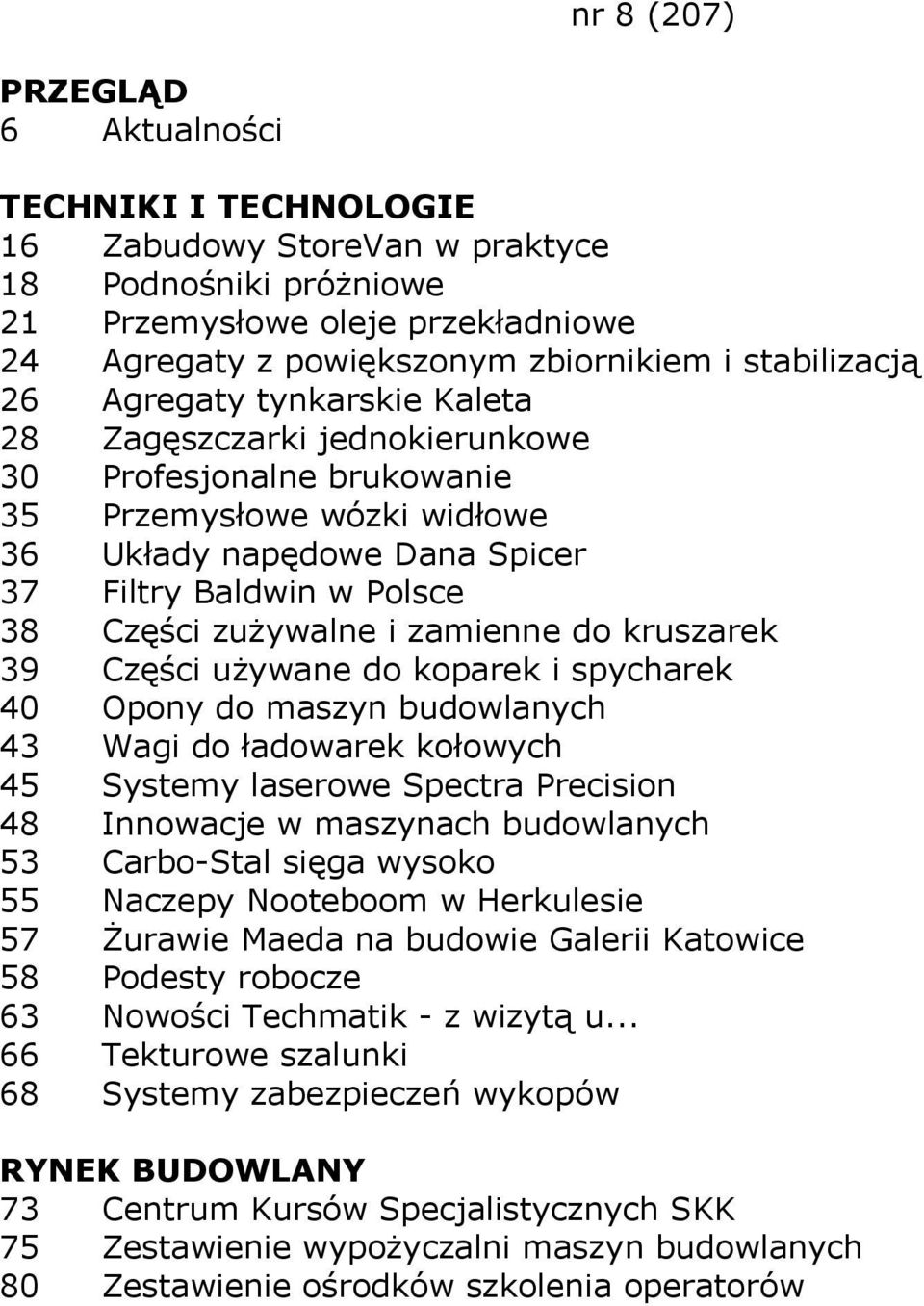 używane do koparek i spycharek 40 Opony do maszyn budowlanych 43 Wagi do ładowarek kołowych 45 Systemy laserowe Spectra Precision 48 Innowacje w maszynach budowlanych 53 Carbo-Stal sięga wysoko 55