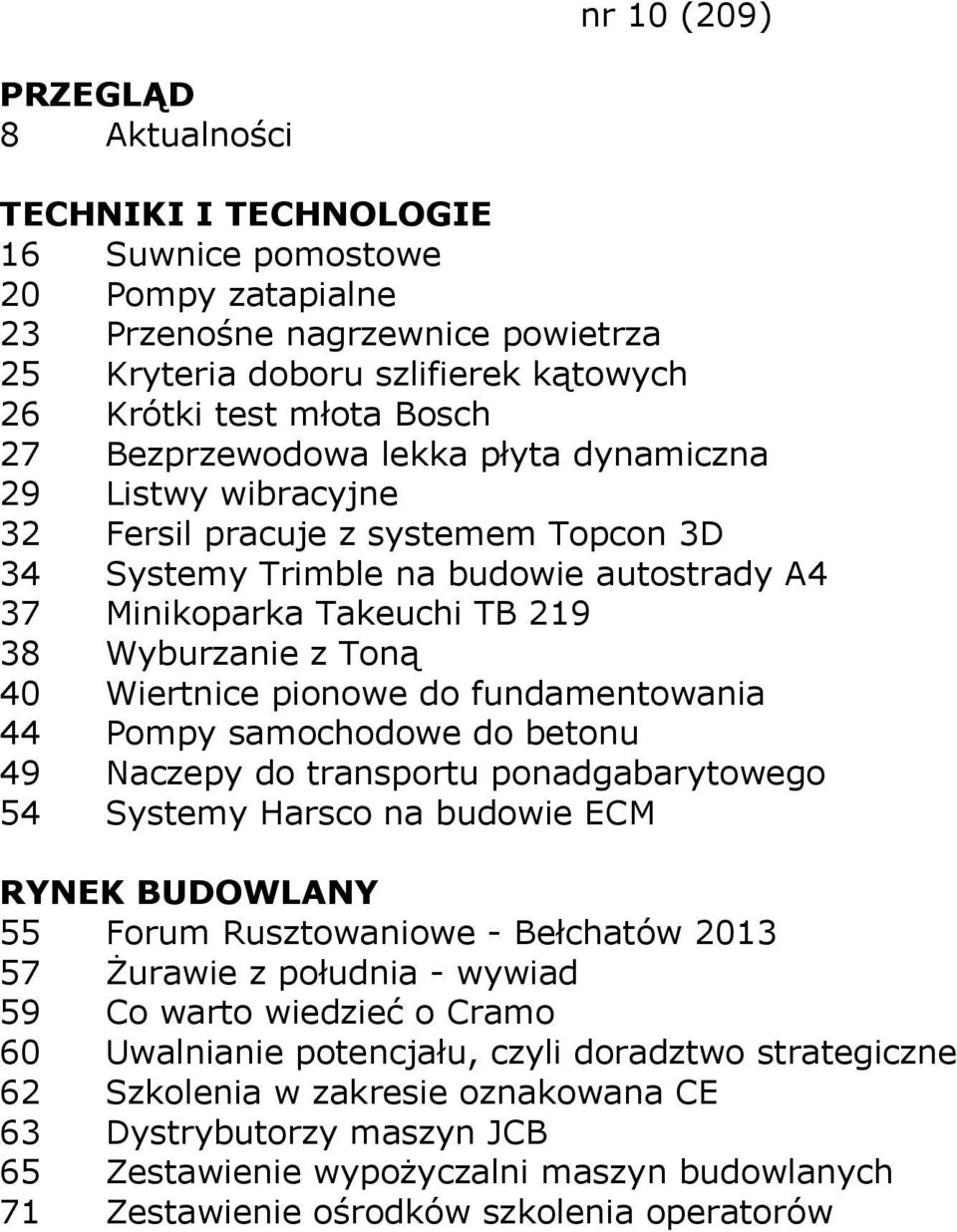 fundamentowania 44 Pompy samochodowe do betonu 49 Naczepy do transportu ponadgabarytowego 54 Systemy Harsco na budowie ECM 55 Forum Rusztowaniowe - Bełchatów 2013 57 Żurawie z południa - wywiad 59 Co