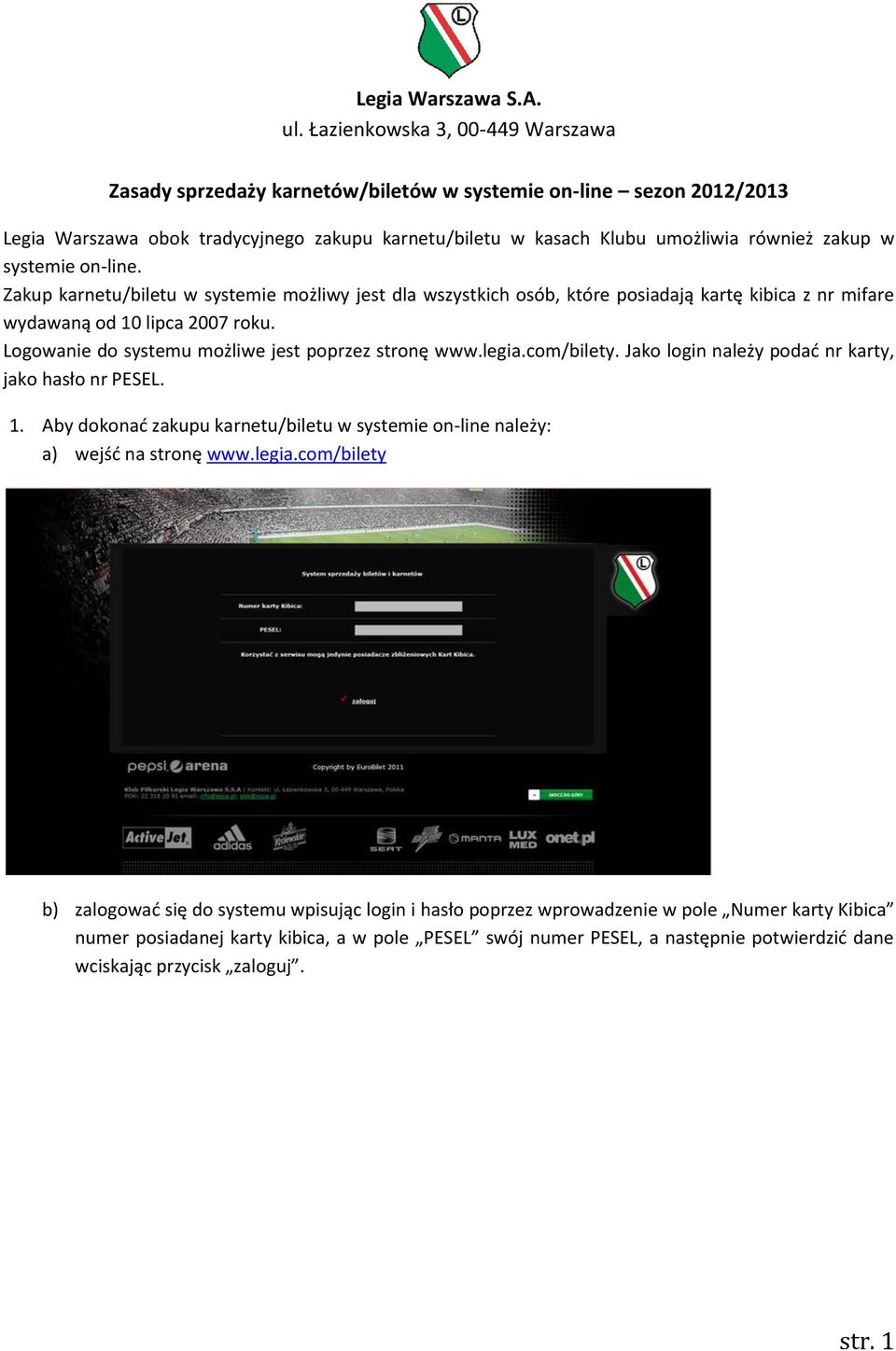 systemie on-line. Zakup karnetu/biletu w systemie możliwy jest dla wszystkich osób, które posiadają kartę kibica z nr mifare wydawaną od 10 lipca 2007 roku.