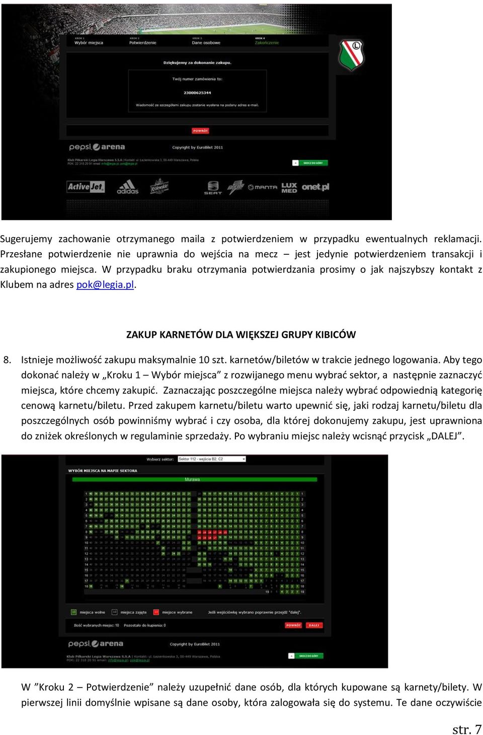 W przypadku braku otrzymania potwierdzania prosimy o jak najszybszy kontakt z Klubem na adres pok@legia.pl. ZAKUP KARNETÓW DLA WIĘKSZEJ GRUPY KIBICÓW 8. Istnieje możliwość zakupu maksymalnie 10 szt.