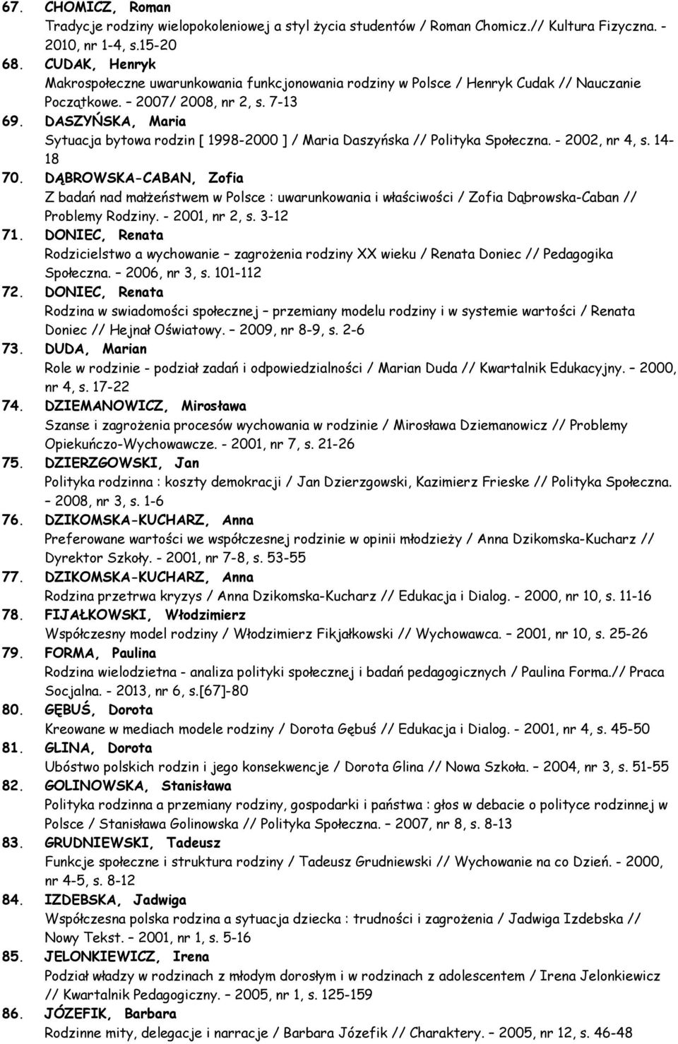 DASZYŃSKA, Maria Sytuacja bytowa rodzin [ 1998-2000 ] / Maria Daszyńska // Polityka Społeczna. - 2002, nr 4, s. 14-18 70.