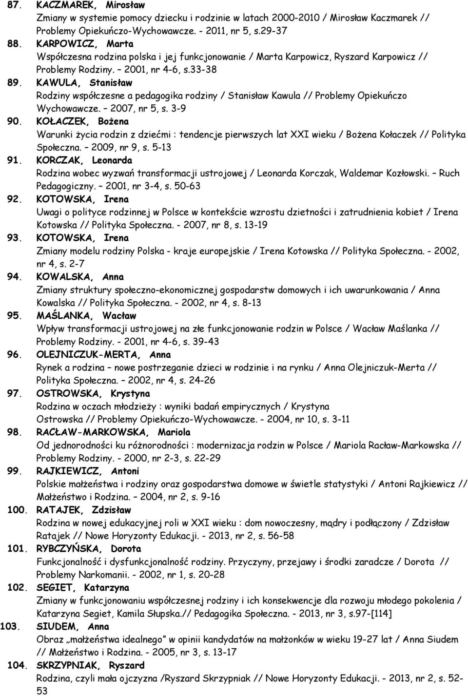 KAWULA, Stanisław Rodziny współczesne a pedagogika rodziny / Stanisław Kawula // Problemy Opiekuńczo Wychowawcze. 2007, nr 5, s. 3-9 90.