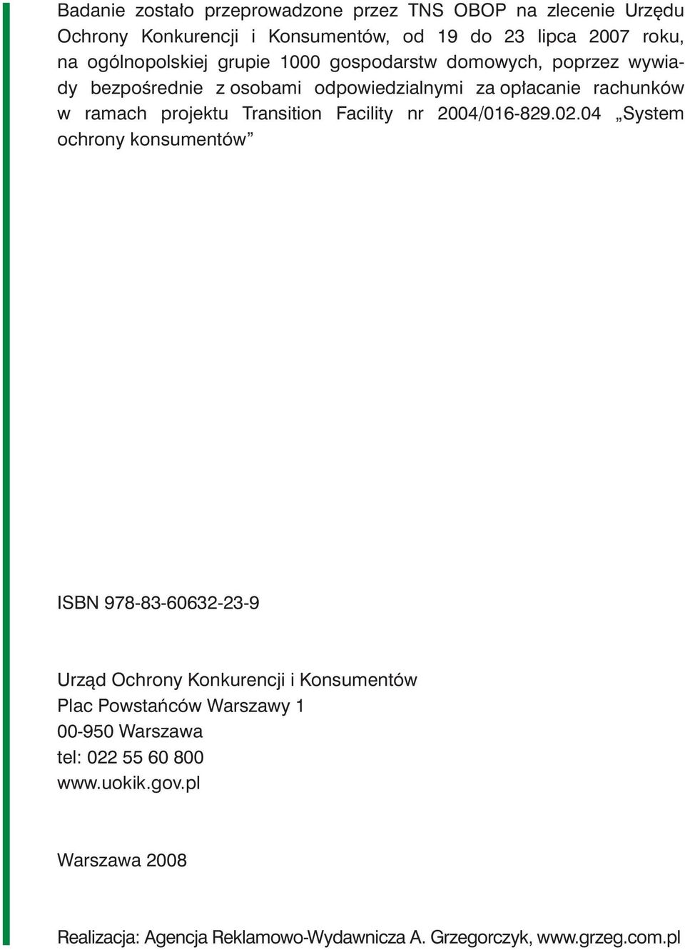 2007 roku, na ogólnopolskiej grupie 1000 gospodarstw domowych, poprzez wywiady bezpośrednie z osobami odpowiedzialnymi za opłacanie rachunków w ramach projektu