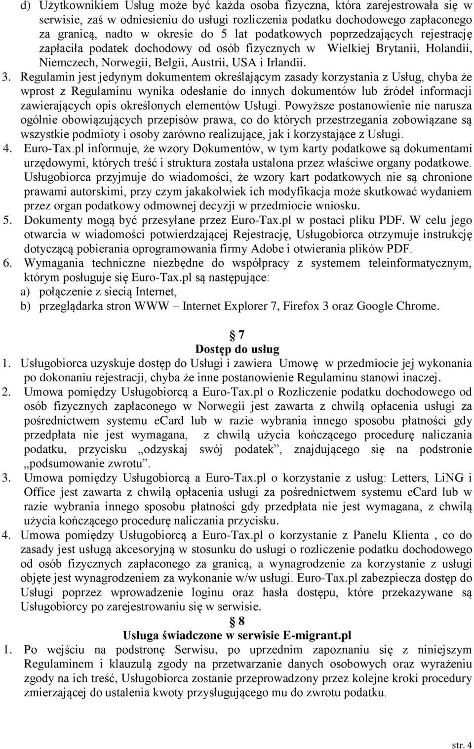 Regulamin jest jedynym dokumentem określającym zasady korzystania z Usług, chyba że wprost z Regulaminu wynika odesłanie do innych dokumentów lub źródeł informacji zawierających opis określonych