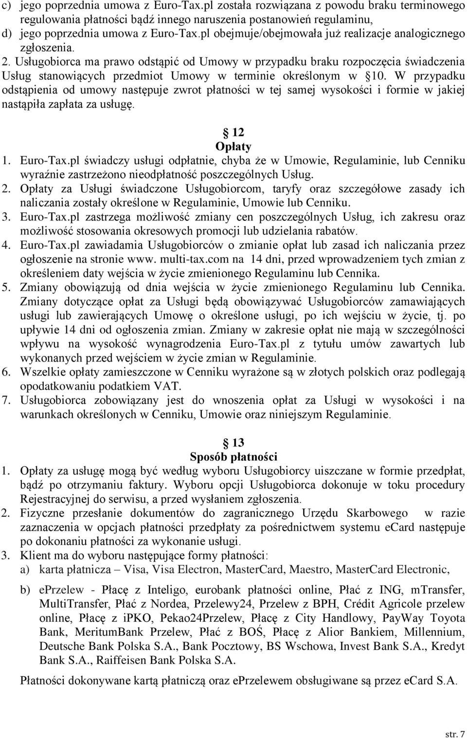 Usługobiorca ma prawo odstąpić od Umowy w przypadku braku rozpoczęcia świadczenia Usług stanowiących przedmiot Umowy w terminie określonym w 10.