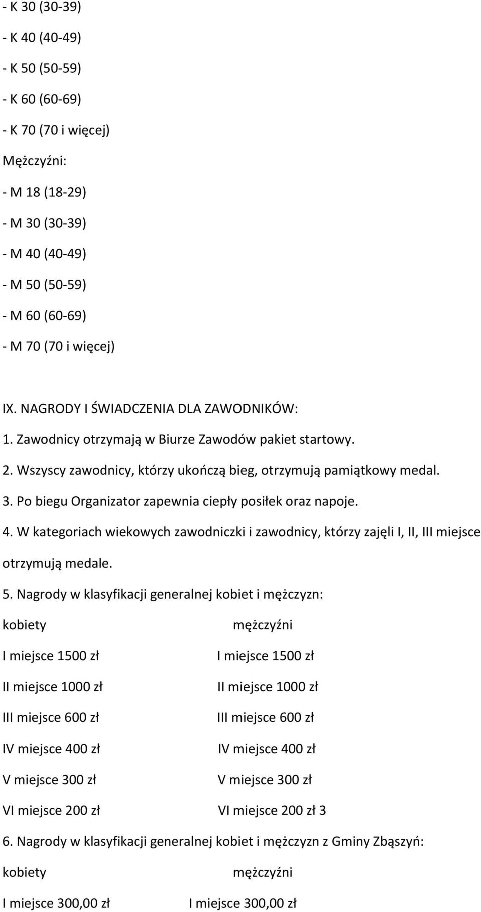 Po biegu Organizator zapewnia ciepły posiłek oraz napoje. 4. W kategoriach wiekowych zawodniczki i zawodnicy, którzy zajęli I, II, III miejsce otrzymują medale. 5.