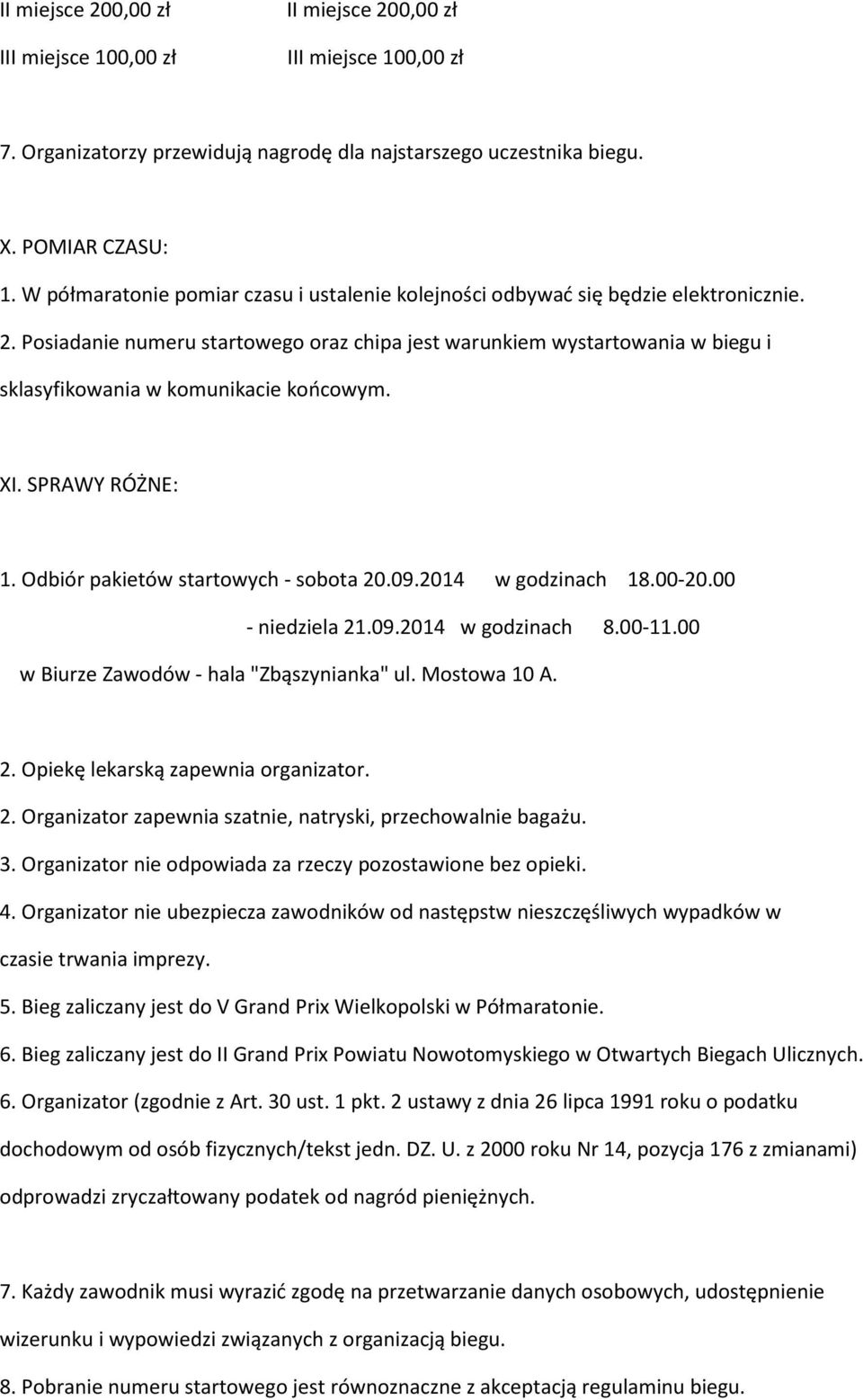 Posiadanie numeru startowego oraz chipa jest warunkiem wystartowania w biegu i sklasyfikowania w komunikacie końcowym. XI. SPRAWY RÓŻNE: 1. Odbiór pakietów startowych sobota 20.09.2014 w godzinach 18.