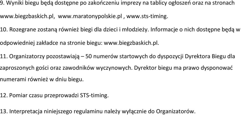 Organizatorzy pozostawiają 50 numerów startowych do dyspozycji Dyrektora Biegu dla zaproszonych gości oraz zawodników wyczynowych.