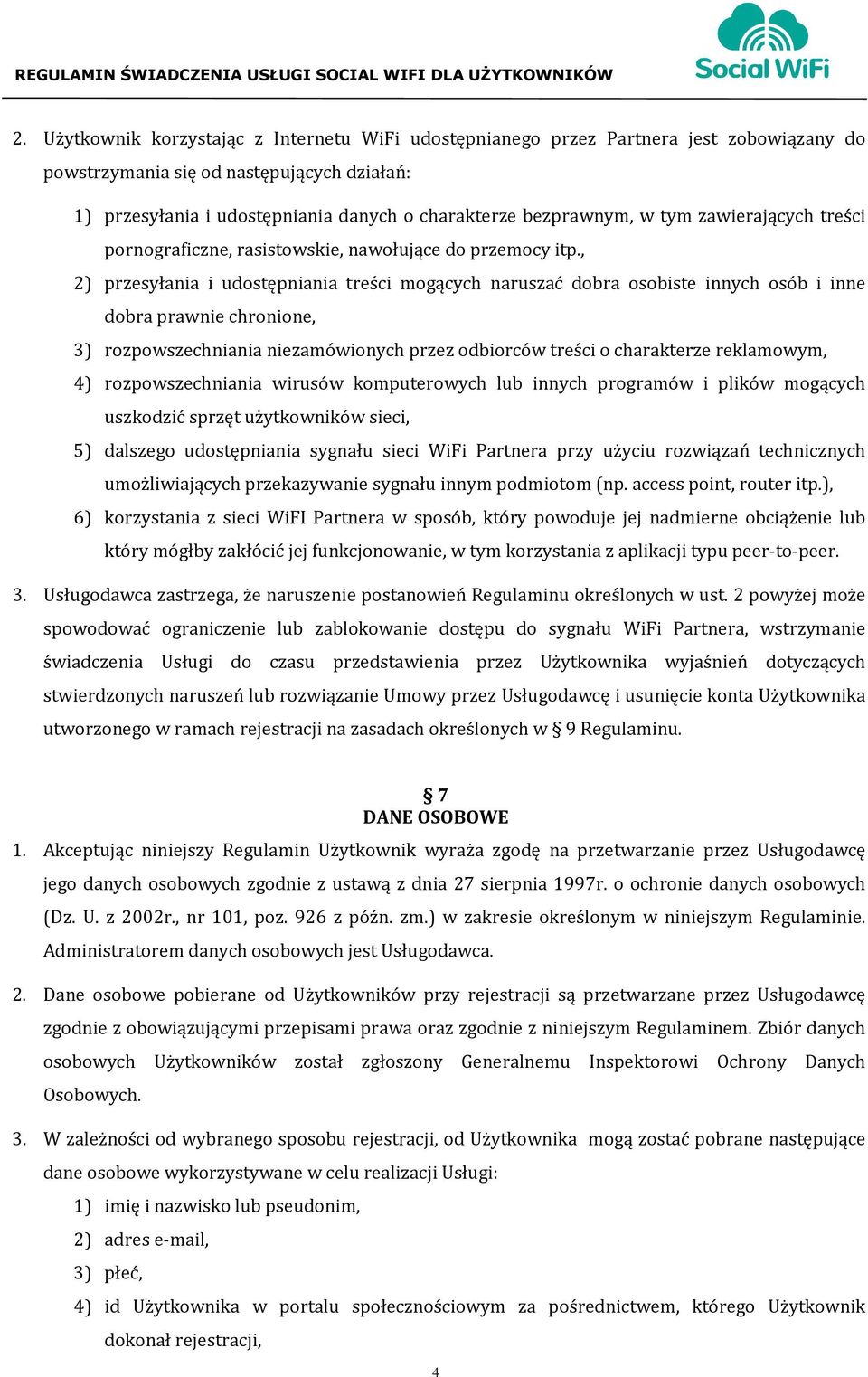 , 2) przesyłania i udostępniania treści mogących naruszać dobra osobiste innych osób i inne dobra prawnie chronione, 3) rozpowszechniania niezamówionych przez odbiorców treści o charakterze