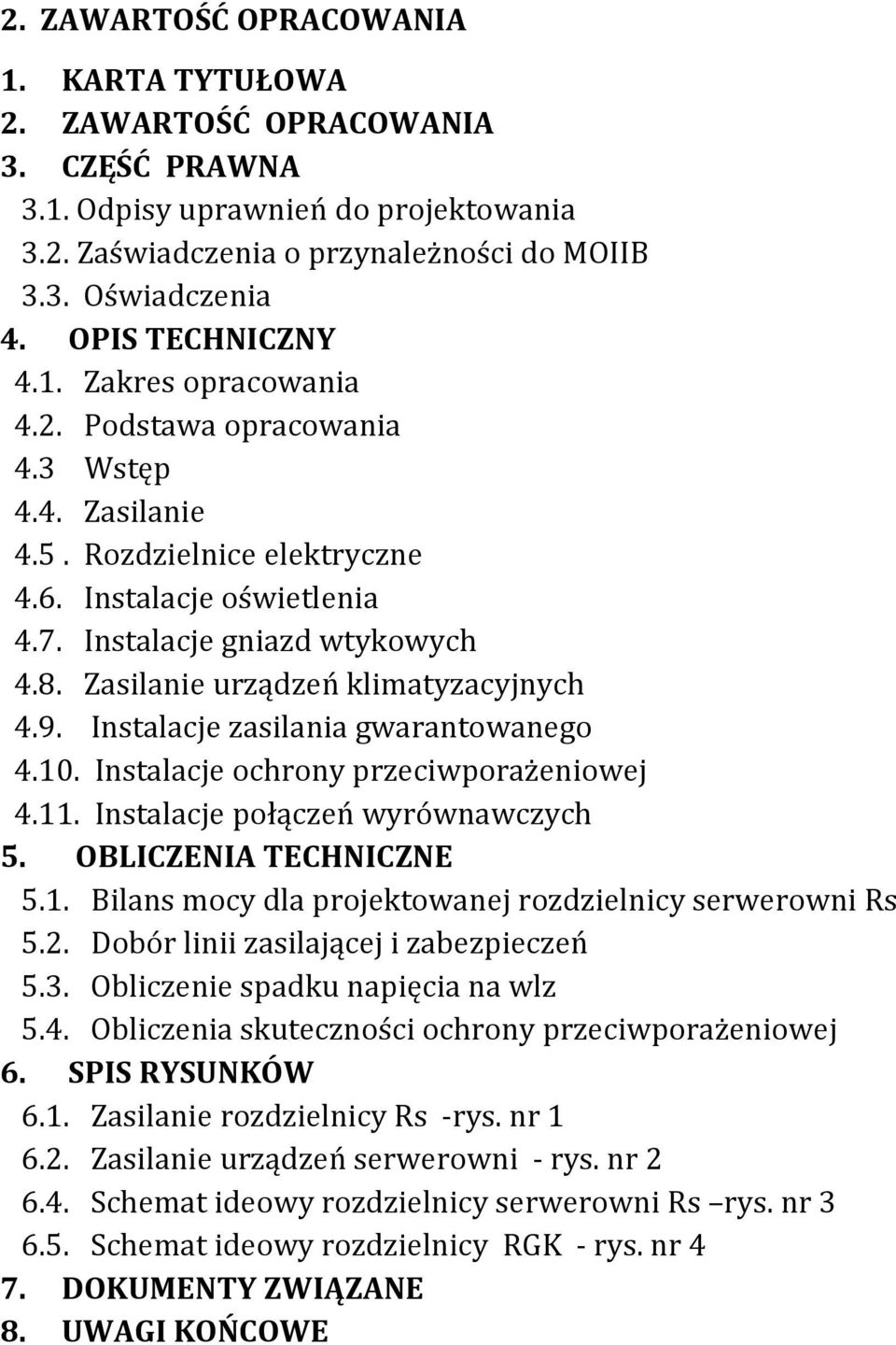 Zasilanie urządzeń klimatyzacyjnych 4.9. Instalacje zasilania gwarantowanego 4.10. Instalacje ochrony przeciwporażeniowej 4.11. Instalacje połączeń wyrównawczych 5. OBLICZENIA TECHNICZNE 5.1. Bilans mocy dla projektowanej rozdzielnicy serwerowni Rs 5.