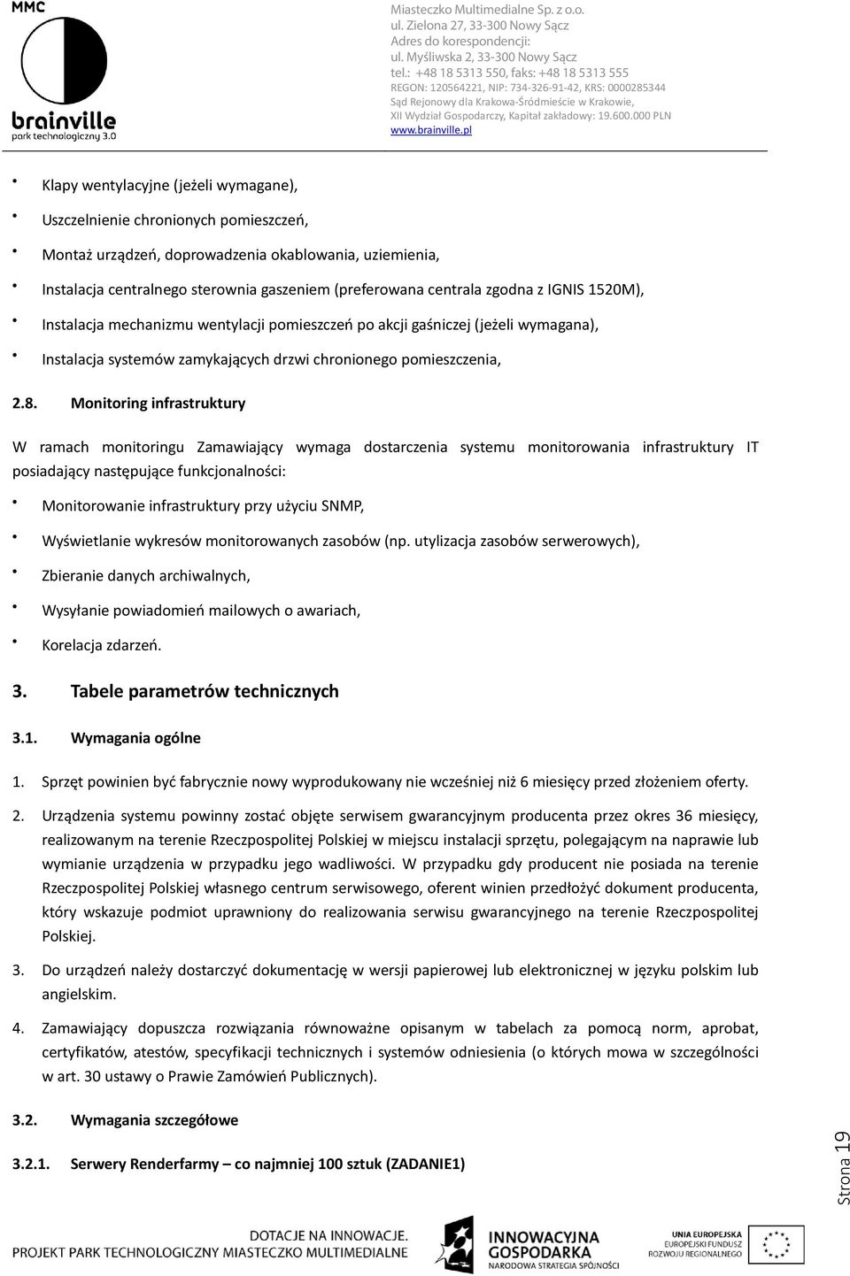 Monitoring infrastruktury W ramach monitoringu Zamawiający wymaga dostarczenia systemu monitorowania infrastruktury IT posiadający następujące funkcjonalności: Monitorowanie infrastruktury przy