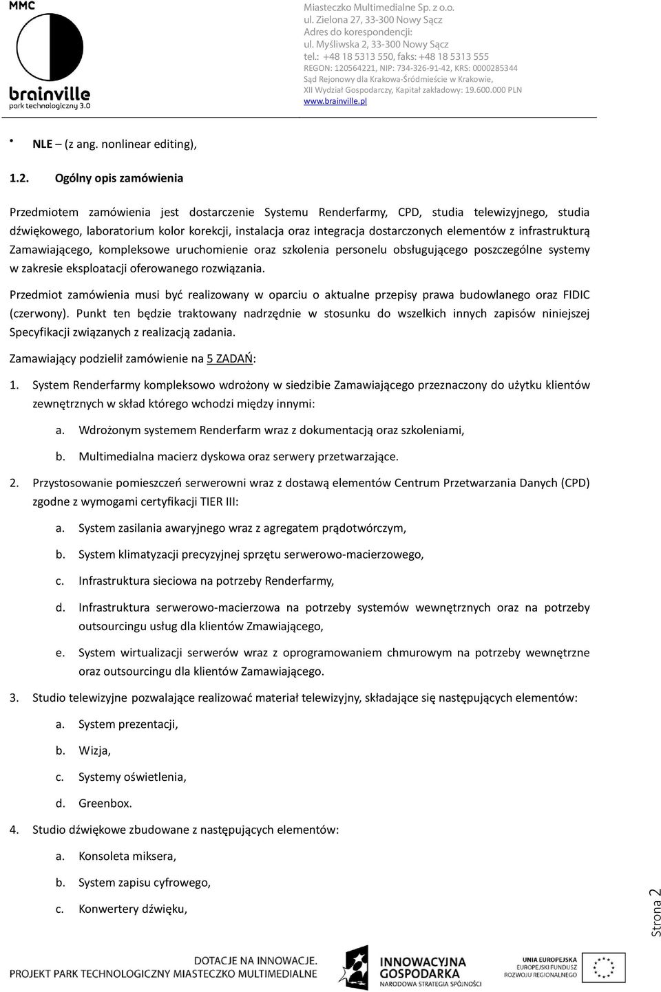 dostarczonych elementów z infrastrukturą Zamawiającego, kompleksowe uruchomienie oraz szkolenia personelu obsługującego poszczególne systemy w zakresie eksploatacji oferowanego rozwiązania.