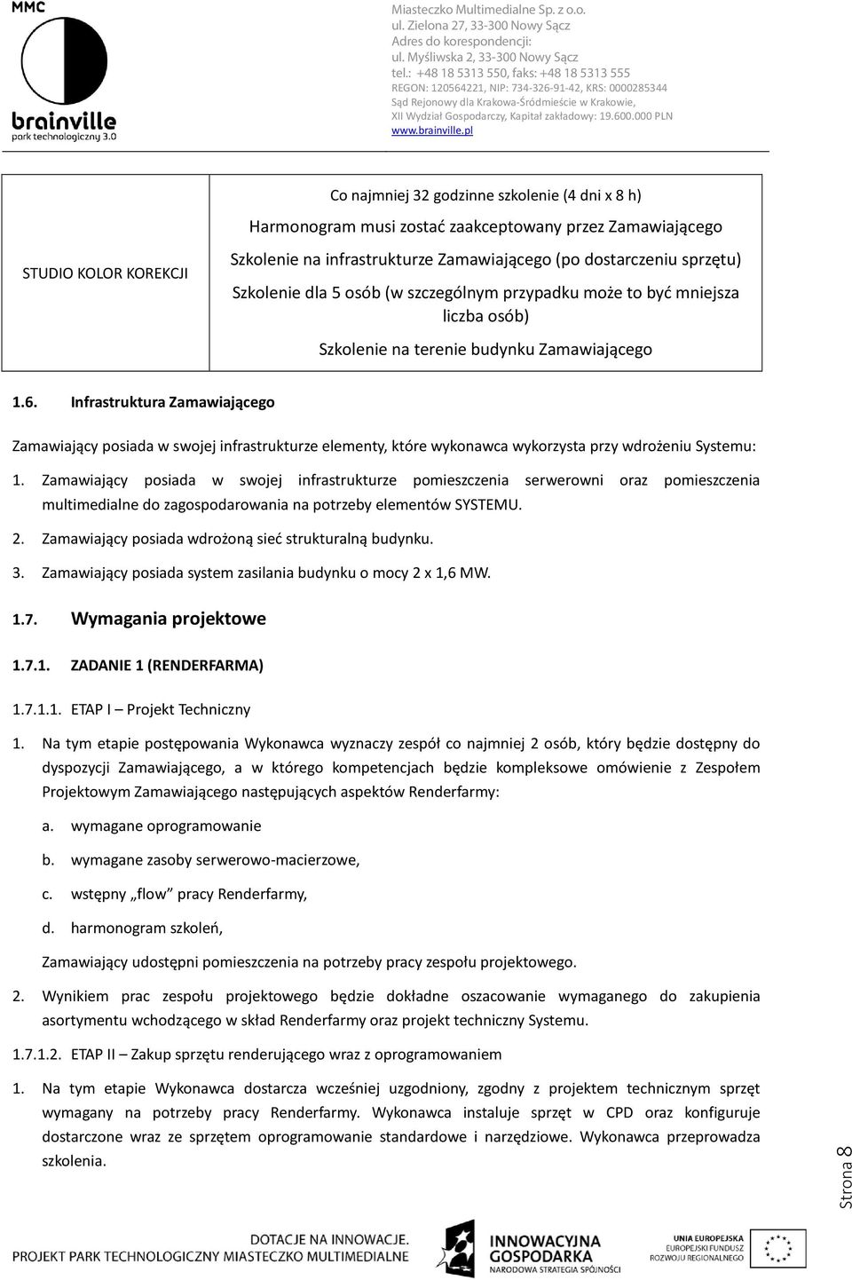 Infrastruktura Zamawiającego Zamawiający posiada w swojej infrastrukturze elementy, które wykonawca wykorzysta przy wdrożeniu Systemu: 1.