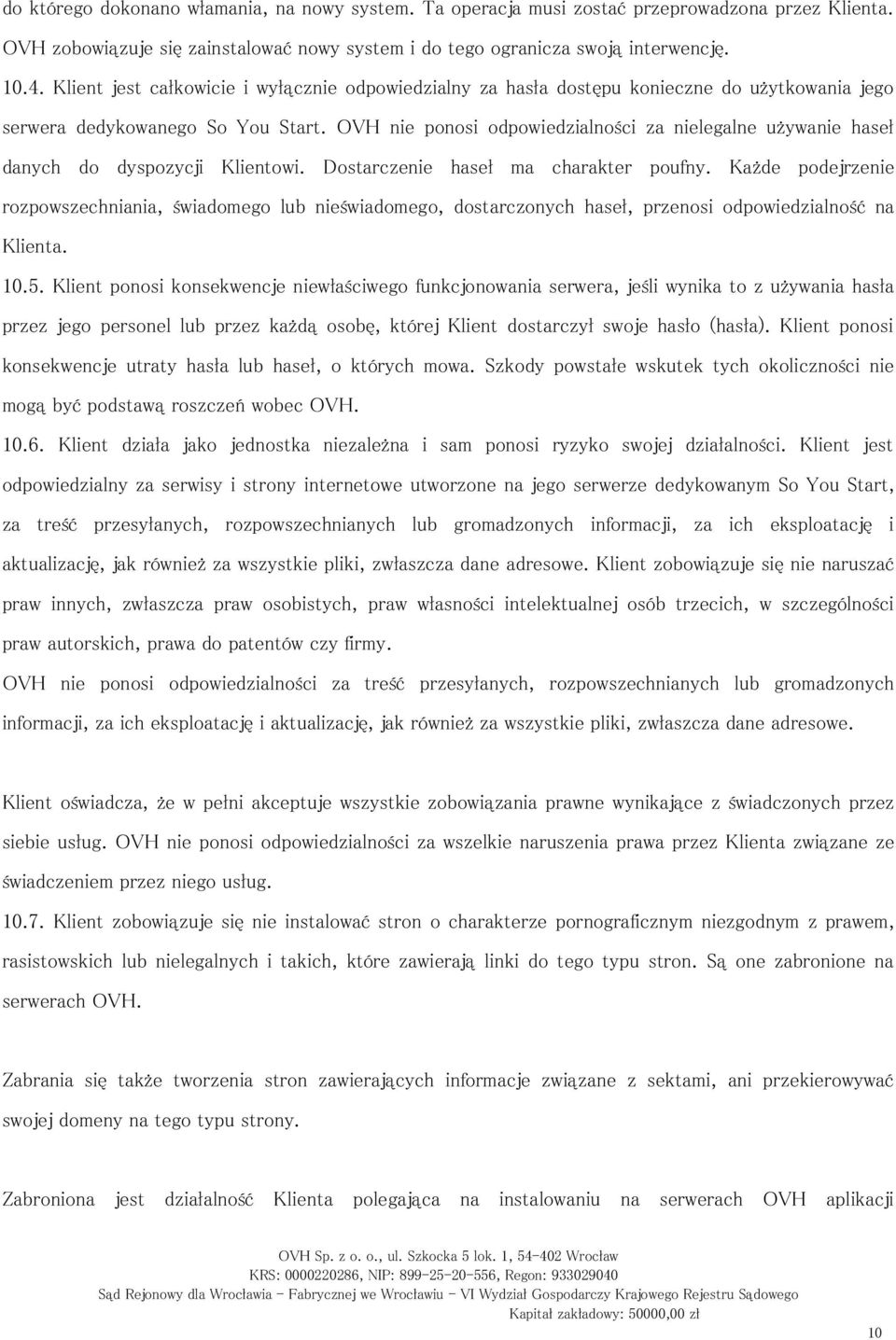 OVH nie ponosi odpowiedzialności za nielegalne używanie haseł danych do dyspozycji Klientowi. Dostarczenie haseł ma charakter poufny.