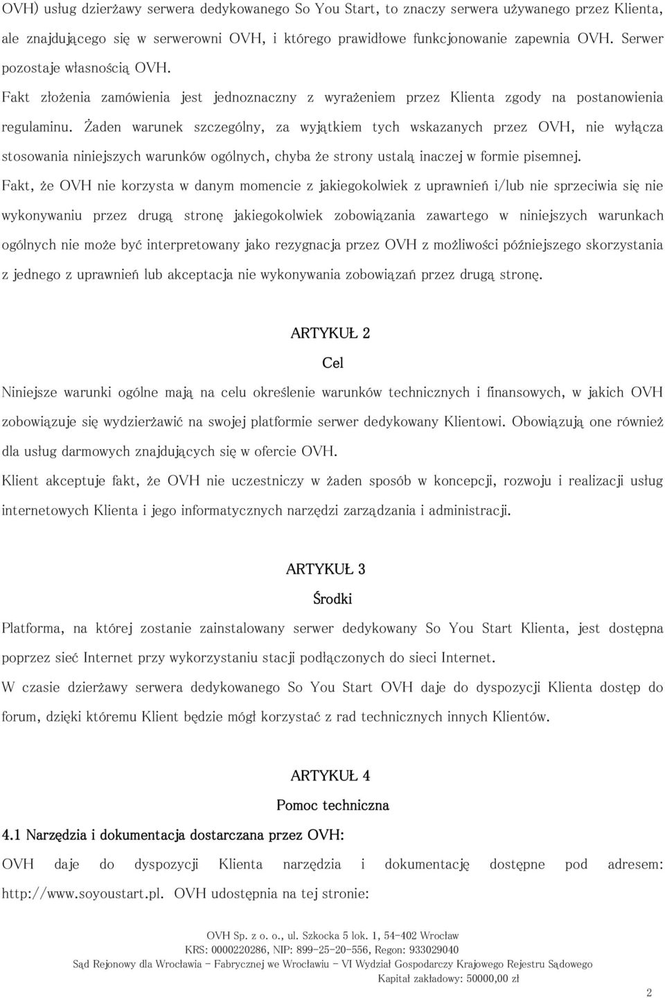 Żaden warunek szczególny, za wyjątkiem tych wskazanych przez OVH, nie wyłącza stosowania niniejszych warunków ogólnych, chyba że strony ustalą inaczej w formie pisemnej.