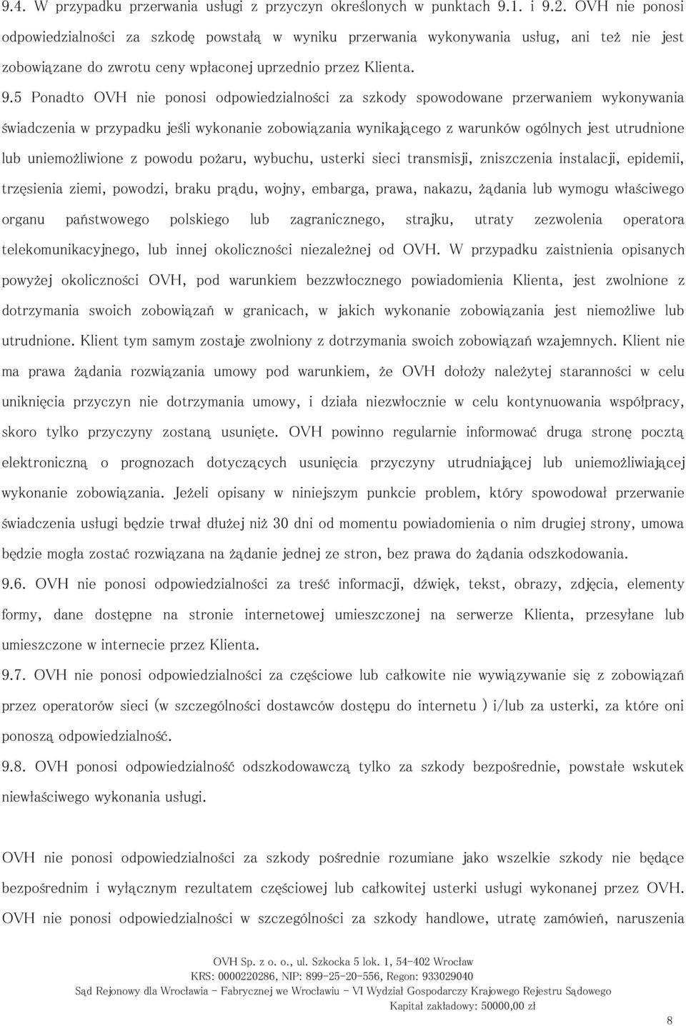 5 Ponadto OVH nie ponosi odpowiedzialności za szkody spowodowane przerwaniem wykonywania świadczenia w przypadku jeśli wykonanie zobowiązania wynikającego z warunków ogólnych jest utrudnione lub