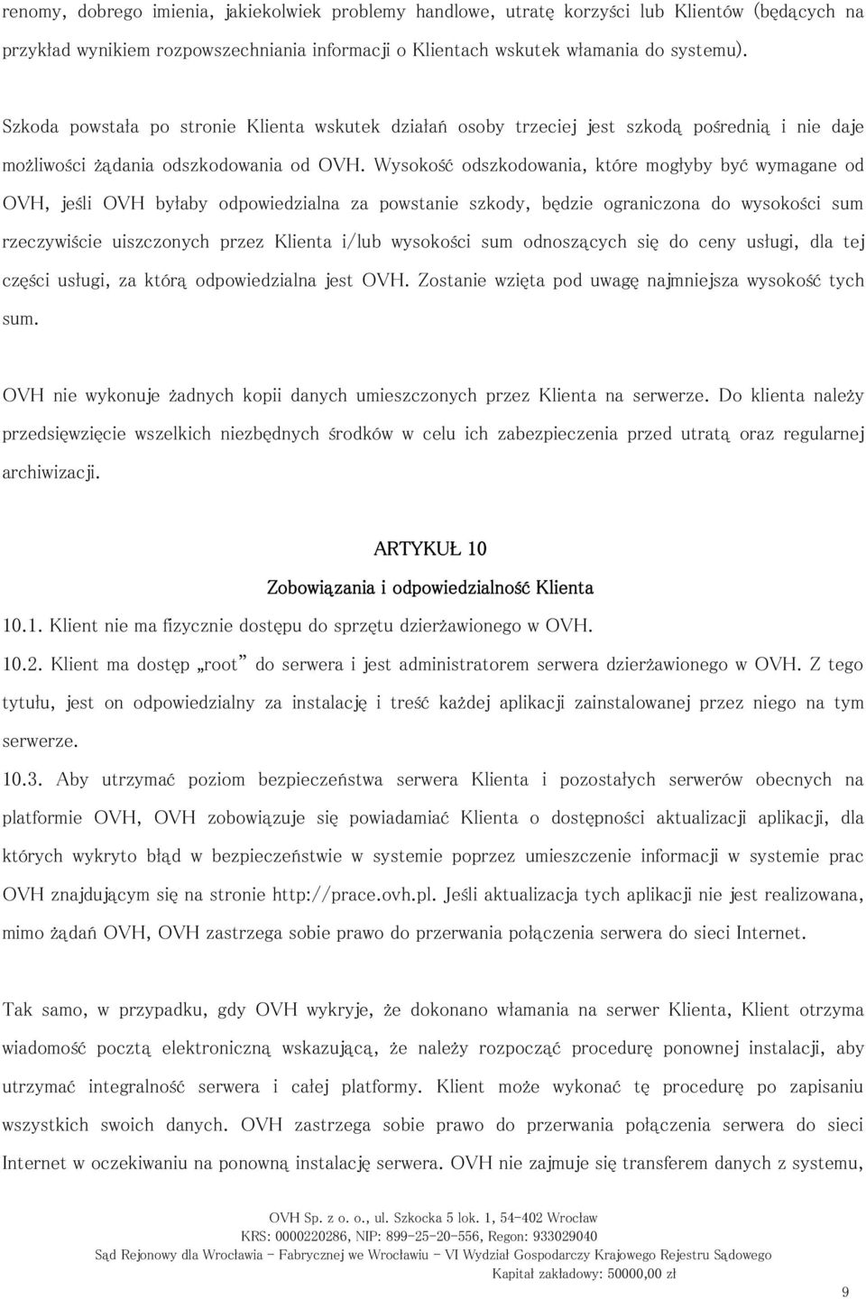 Wysokość odszkodowania, które mogłyby być wymagane od OVH, jeśli OVH byłaby odpowiedzialna za powstanie szkody, będzie ograniczona do wysokości sum rzeczywiście uiszczonych przez Klienta i/lub