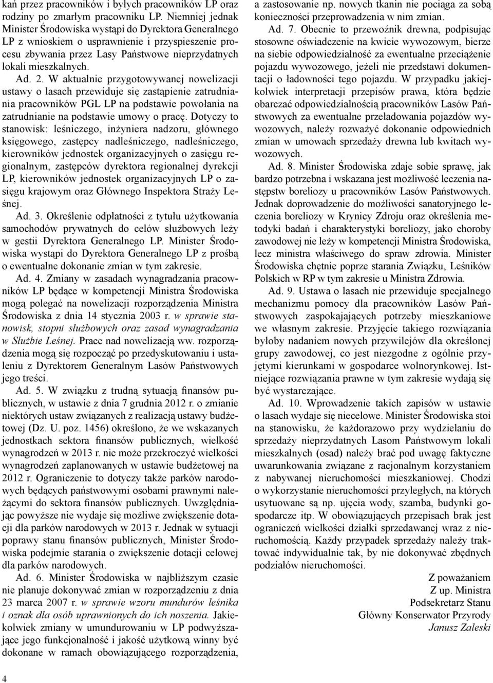 W aktualnie przygotowywanej nowelizacji ustawy o lasach przewiduje się zastąpienie zatrudniania pracowników PGL LP na podstawie powołania na zatrudnianie na podstawie umowy o pracę.