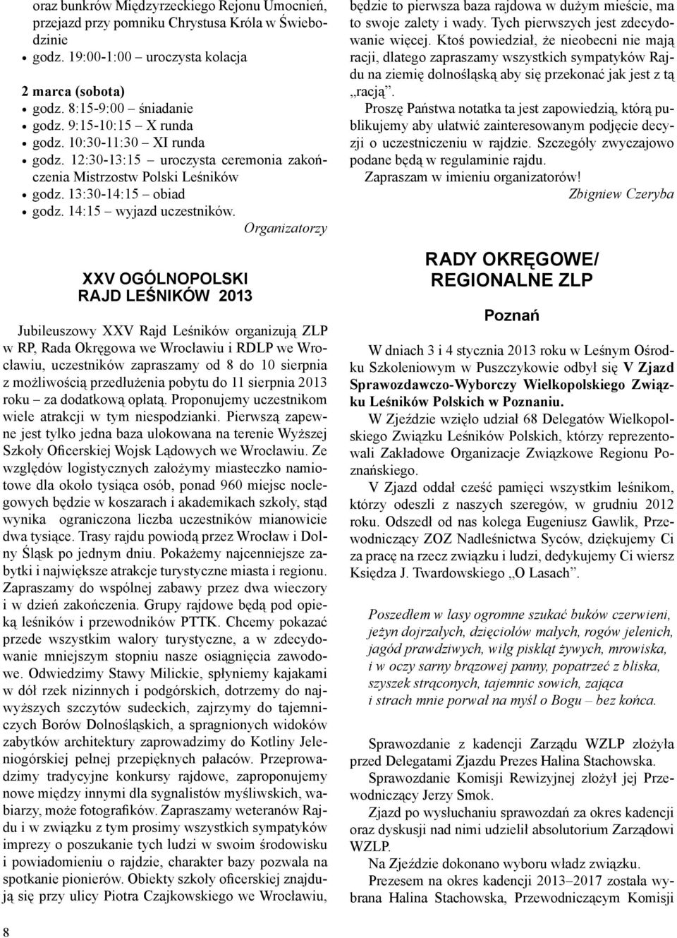 Organizatorzy XXV OGÓLNOPOLSKI RAJD LEŚNIKÓW 2013 Jubileuszowy XXV Rajd Leśników organizują ZLP w RP, Rada Okręgowa we Wrocławiu i RDLP we Wrocławiu, uczestników zapraszamy od 8 do 10 sierpnia z