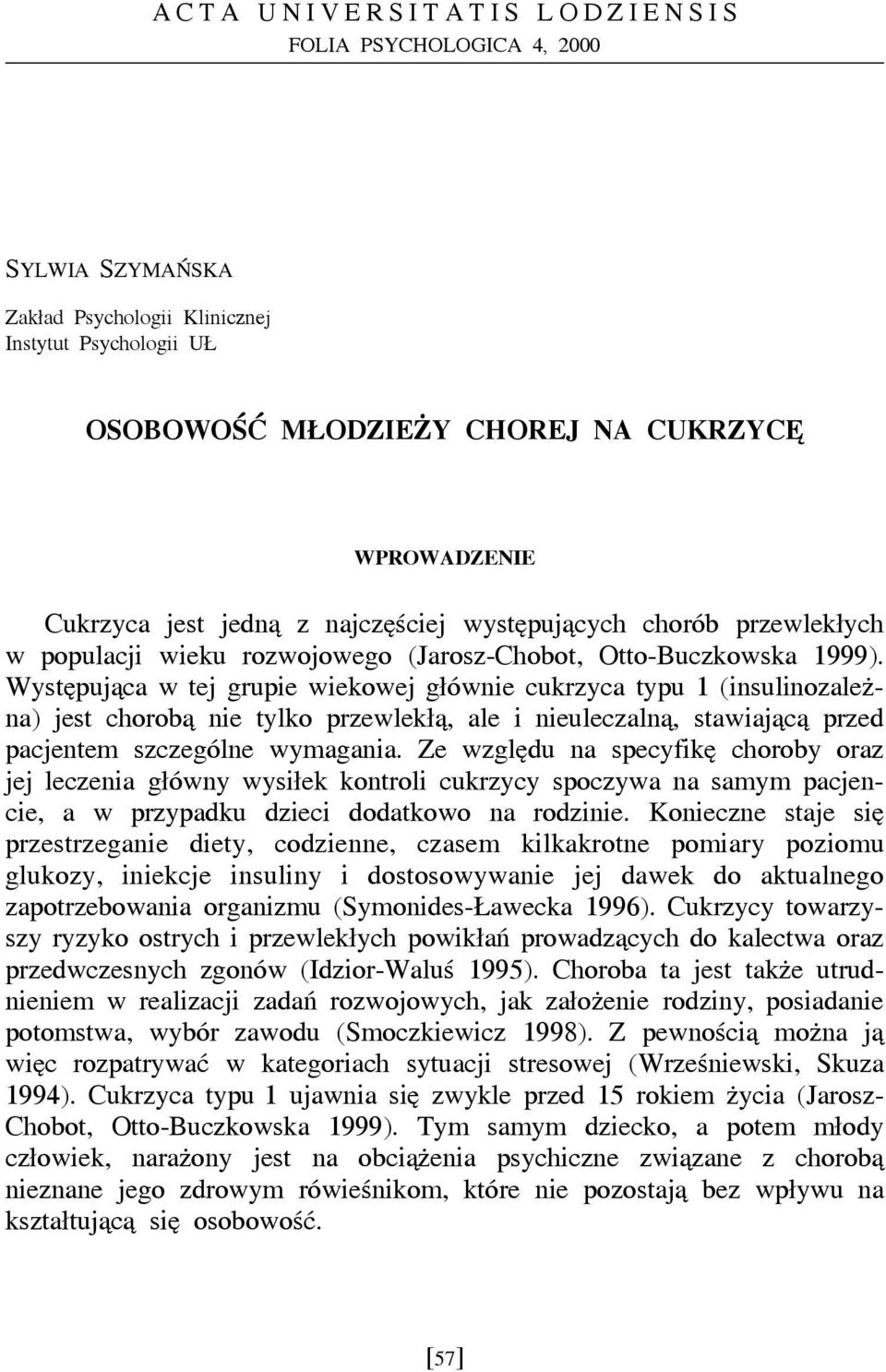 Występująca w tej grupie wiekowej głównie cukrzyca typu 1 (insulinozależna) jest chorobą nie tylko przewlekłą, ale i nieuleczalną, stawiającą przed pacjentem szczególne wymagania.