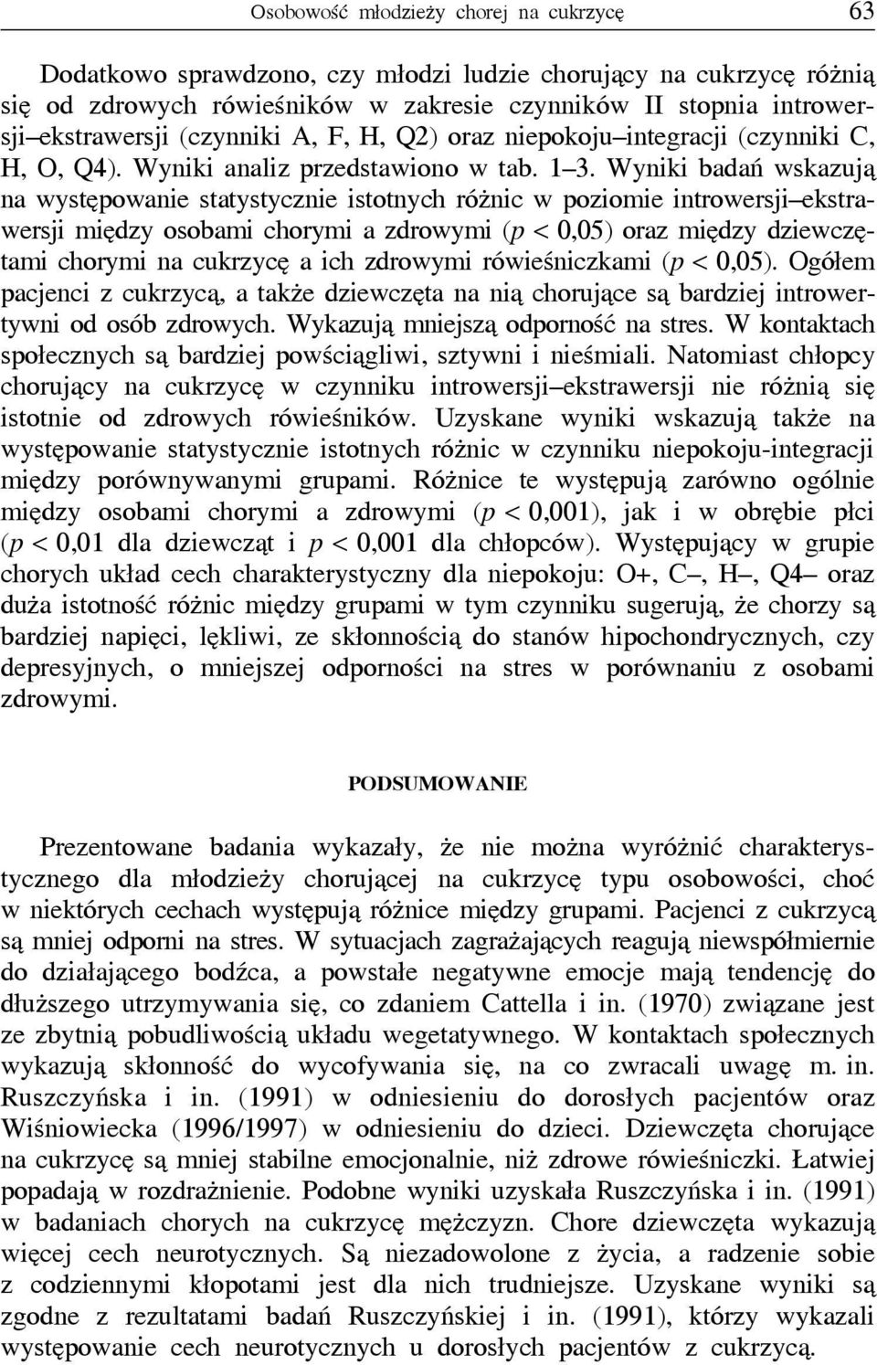 Wyniki badań wskazują na występowanie statystycznie istotnych różnic w poziomie introwersji ekstrawersji między osobami chorymi a zdrowymi (p 0,05) oraz między dziewczętami chorymi na cukrzycę a ich