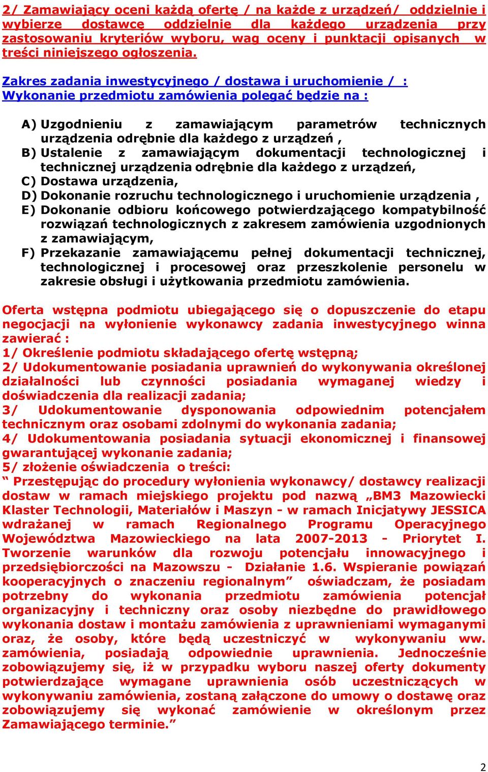 Zakres zadania inwestycyjnego / dostawa i uruchomienie / : Wykonanie przedmiotu zamówienia polegać będzie na : A) Uzgodnieniu z zamawiającym parametrów technicznych urządzenia odrębnie dla każdego z