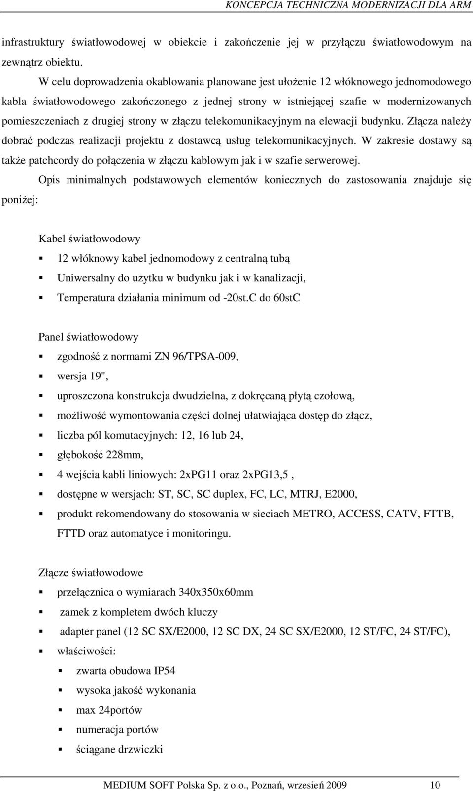 drugiej strony w złączu telekomunikacyjnym na elewacji budynku. Złącza naleŝy dobrać podczas realizacji projektu z dostawcą usług telekomunikacyjnych.