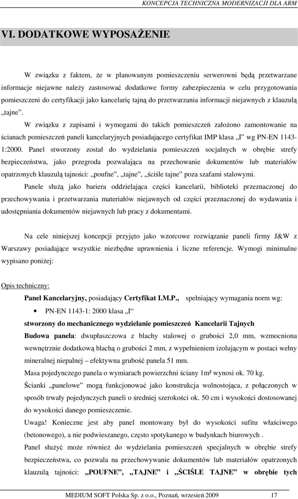 W związku z zapisami i wymogami do takich pomieszczeń załoŝono zamontowanie na ścianach pomieszczeń paneli kancelaryjnych posiadającego certyfikat IMP klasa I wg PN-EN 1143-1:2000.